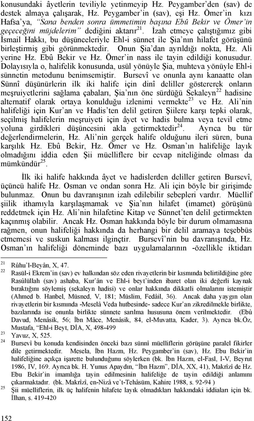 İzah etmeye çalıştığımız gibi İsmail Hakkı, bu düşünceleriyle Ehl-i sünnet ile Şia nın hilafet görüşünü birleştirmiş gibi görünmektedir. Onun Şia dan ayrıldığı nokta, Hz. Ali yerine Hz.