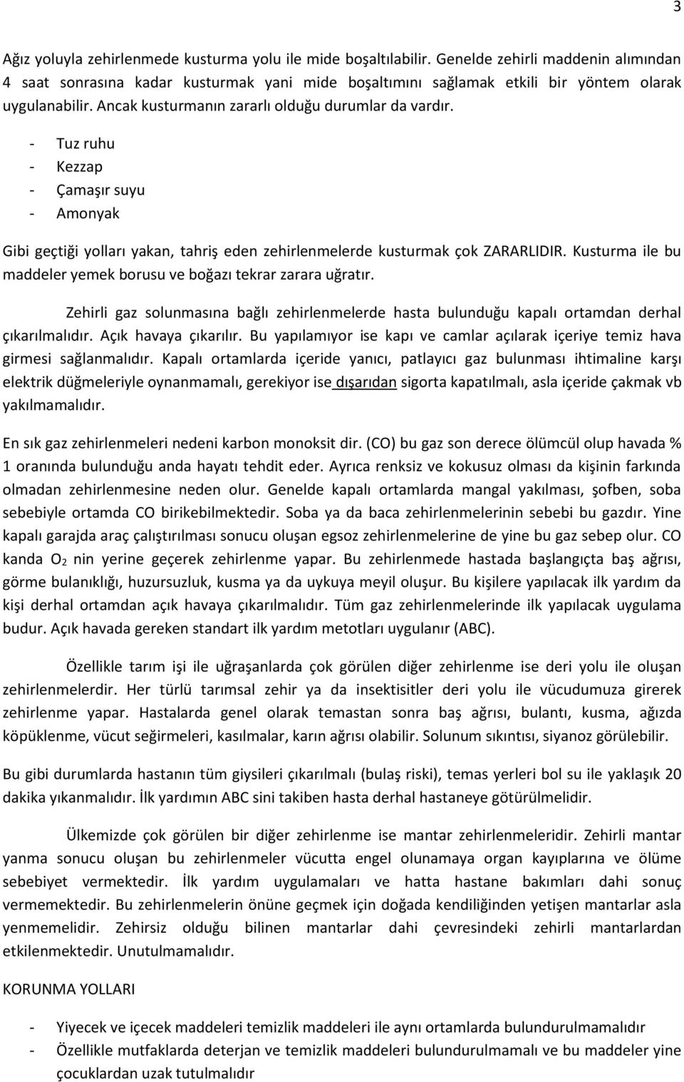 - Tuz ruhu - Kezzap - Çamaşır suyu - Amonyak Gibi geçtiği yolları yakan, tahriş eden zehirlenmelerde kusturmak çok ZARARLIDIR. Kusturma ile bu maddeler yemek borusu ve boğazı tekrar zarara uğratır.