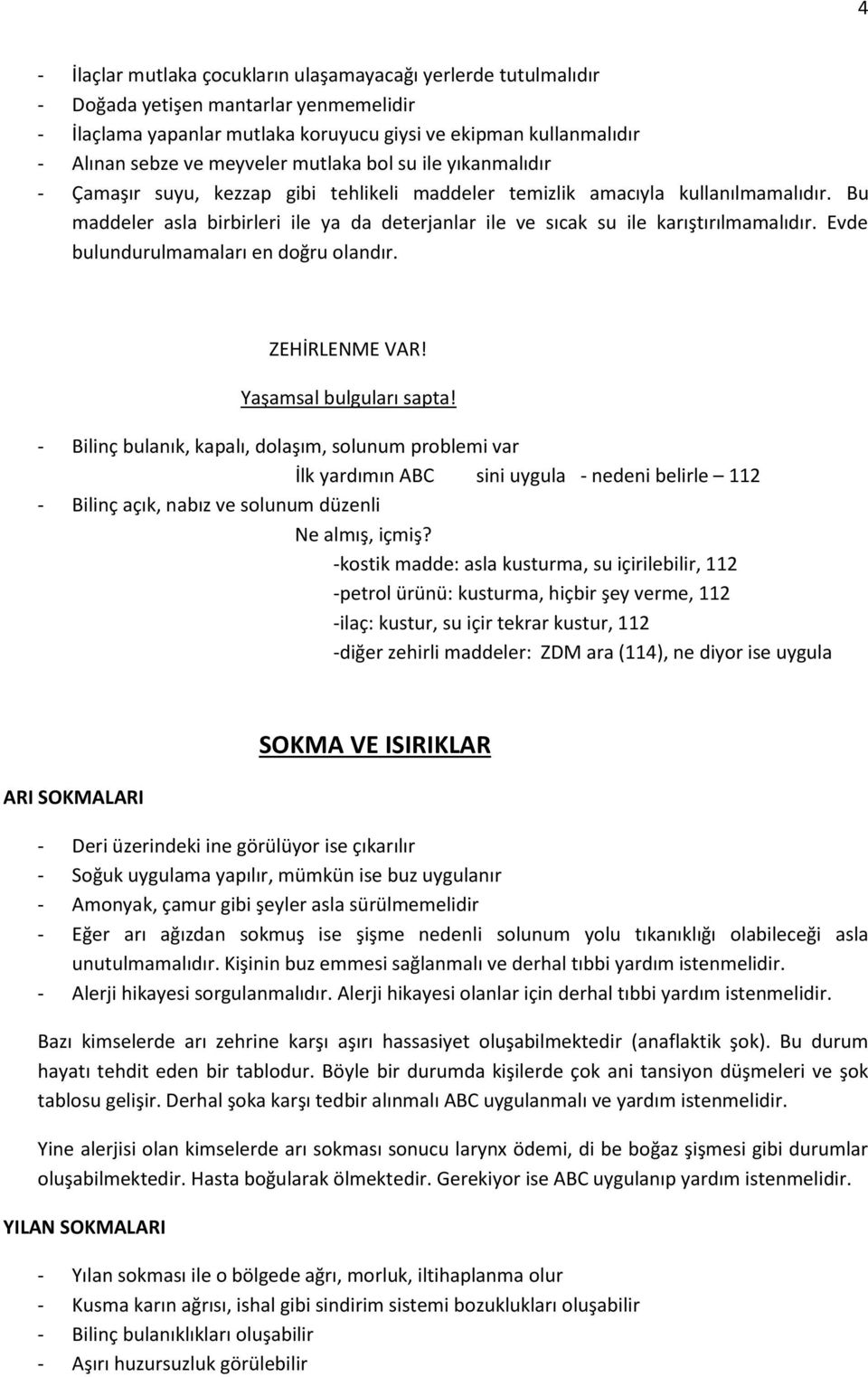 Bu maddeler asla birbirleri ile ya da deterjanlar ile ve sıcak su ile karıştırılmamalıdır. Evde bulundurulmamaları en doğru olandır. ZEHİRLENME VAR! Yaşamsal bulguları sapta!