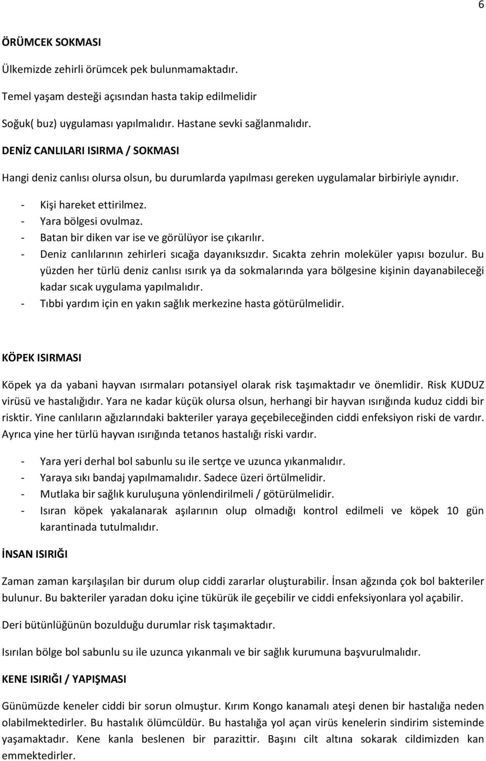 - Batan bir diken var ise ve görülüyor ise çıkarılır. - Deniz canlılarının zehirleri sıcağa dayanıksızdır. Sıcakta zehrin moleküler yapısı bozulur.