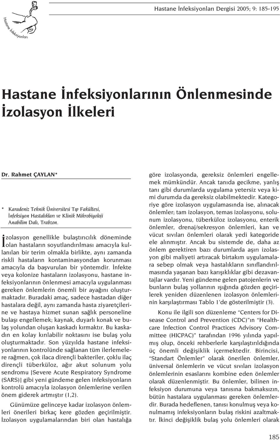 zolasyon genellikle bulaflt r c l k döneminde olan hastalar n soyutland r lmas amac yla kullan lan bir terim olmakla birlikte, ayn zamanda riskli hastalar n kontaminasyondan korunmas amac yla da