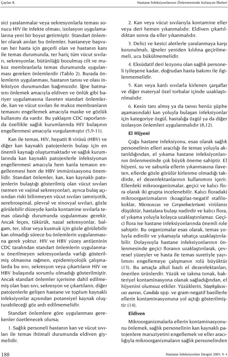 ve mukoz membranlarla temas durumunda uygulanmas gereken önlemlerdir (Tablo 2). Burada önlemlerin uygulanmas, hastan n tan s ve olas infeksiyon durumundan ba ms zd r.