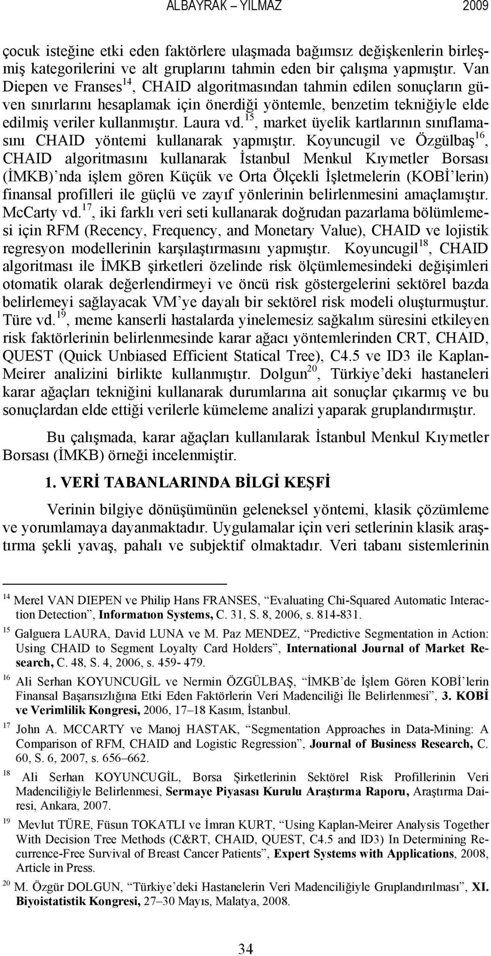 15, market üyelik kartlarının sınıflamasını CHAID yöntemi kullanarak yapmıştır.