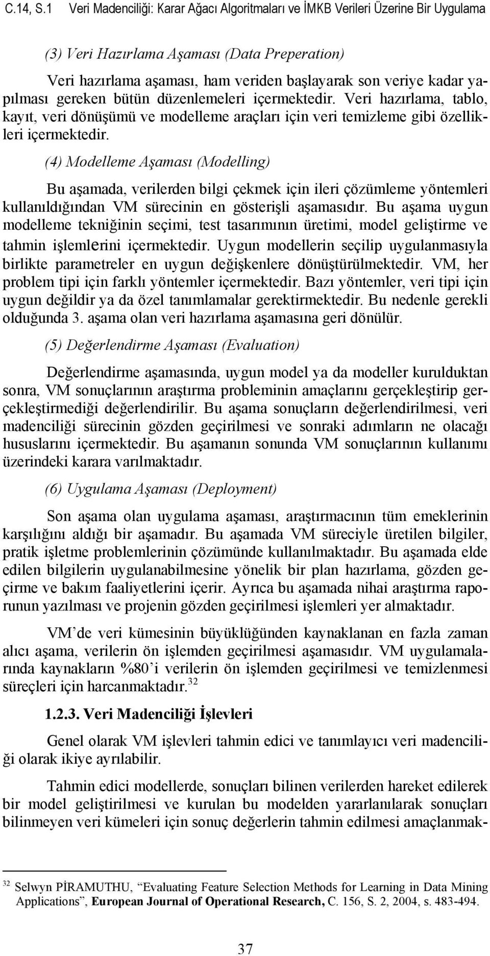 yapılması gereken bütün düzenlemeleri içermektedir. Veri hazırlama, tablo, kayıt, veri dönüşümü ve modelleme araçları için veri temizleme gibi özellikleri içermektedir.