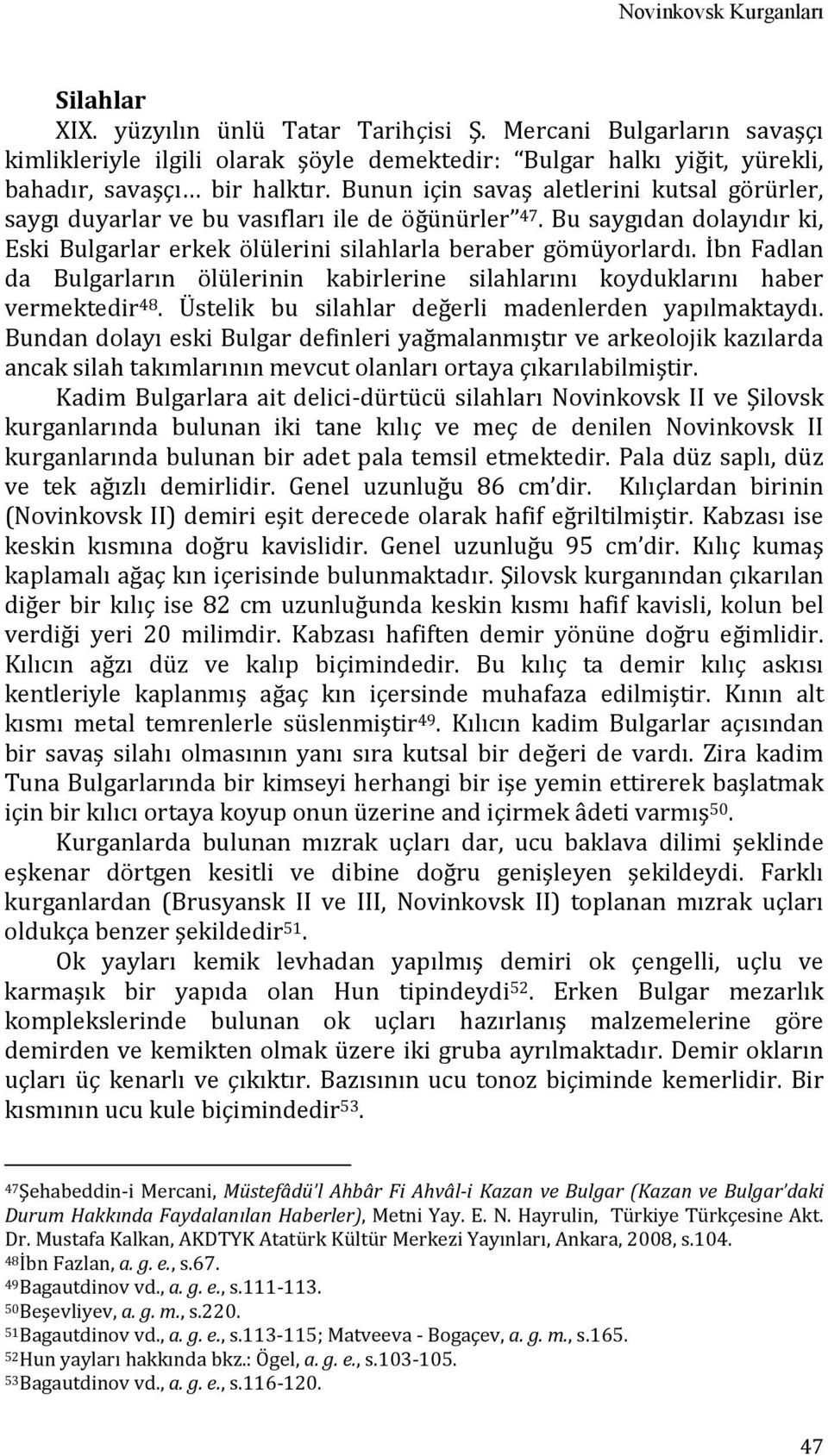 Bunun için savaş aletlerini kutsal görürler, saygı duyarlar ve bu vasıfları ile de öğünürler 47. Bu saygıdan dolayıdır ki, Eski Bulgarlar erkek ölülerini silahlarla beraber gömüyorlardı.