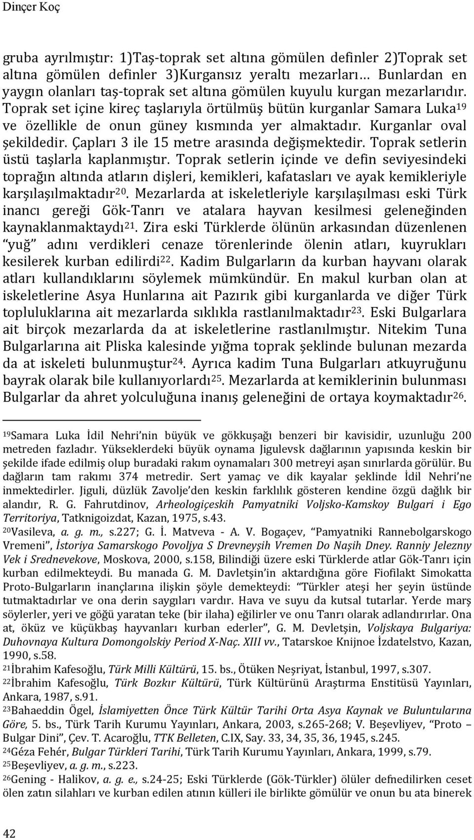 Çapları 3 ile 15 metre arasında değişmektedir. Toprak setlerin üstü taşlarla kaplanmıştır.