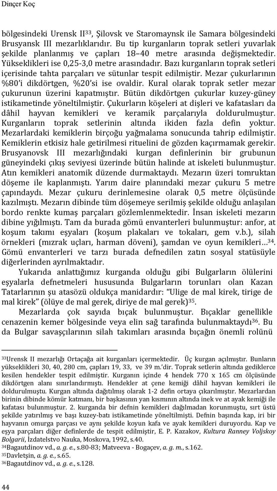 Bazı kurganların toprak setleri içerisinde tahta parçaları ve sütunlar tespit edilmiştir. Mezar çukurlarının %80 i dikdörtgen, %20 si ise ovaldir.