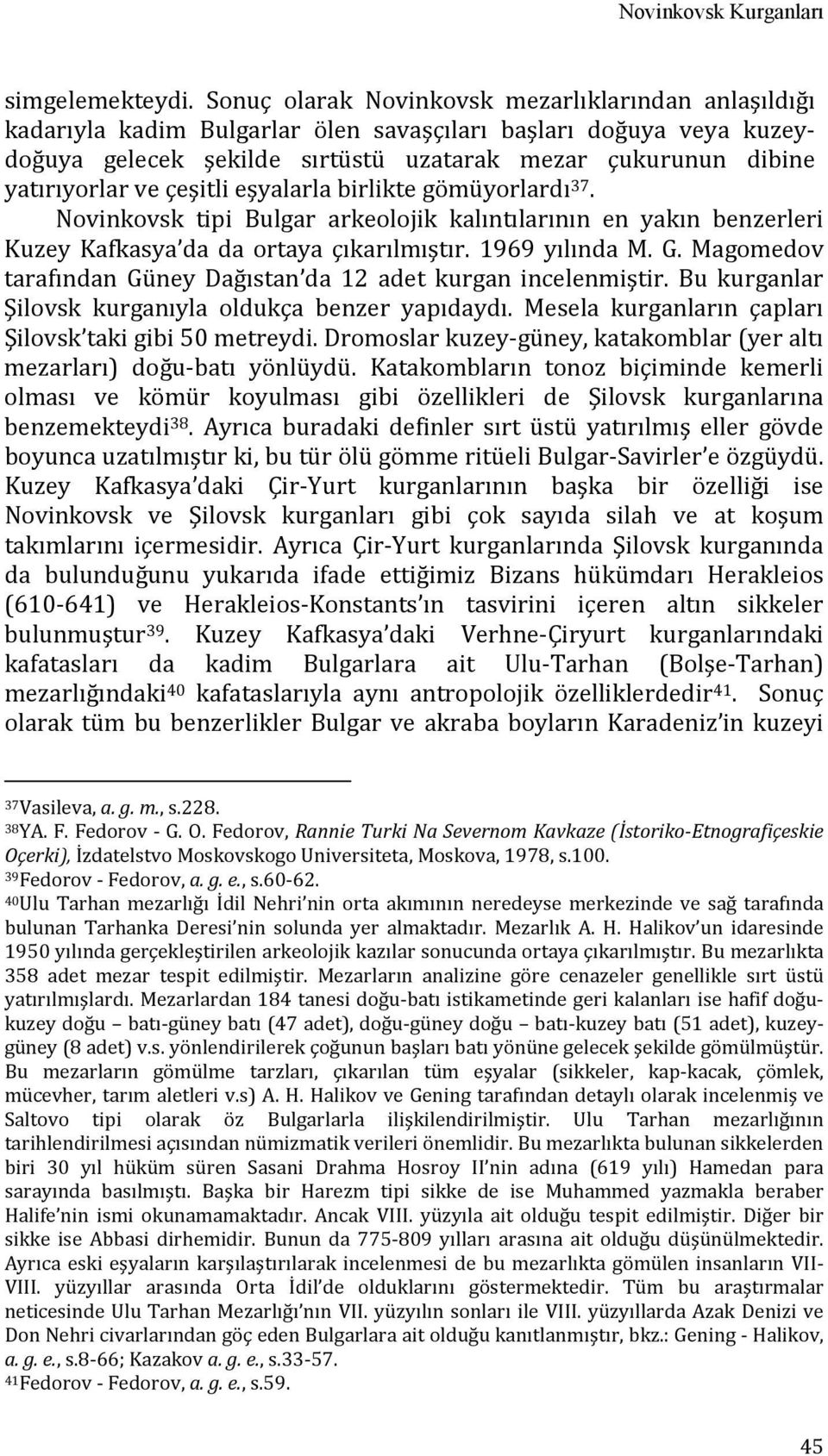 ve çeşitli eşyalarla birlikte gömüyorlardı 37. Novinkovsk tipi Bulgar arkeolojik kalıntılarının en yakın benzerleri Kuzey Kafkasya da da ortaya çıkarılmıştır. 1969 yılında M. G.