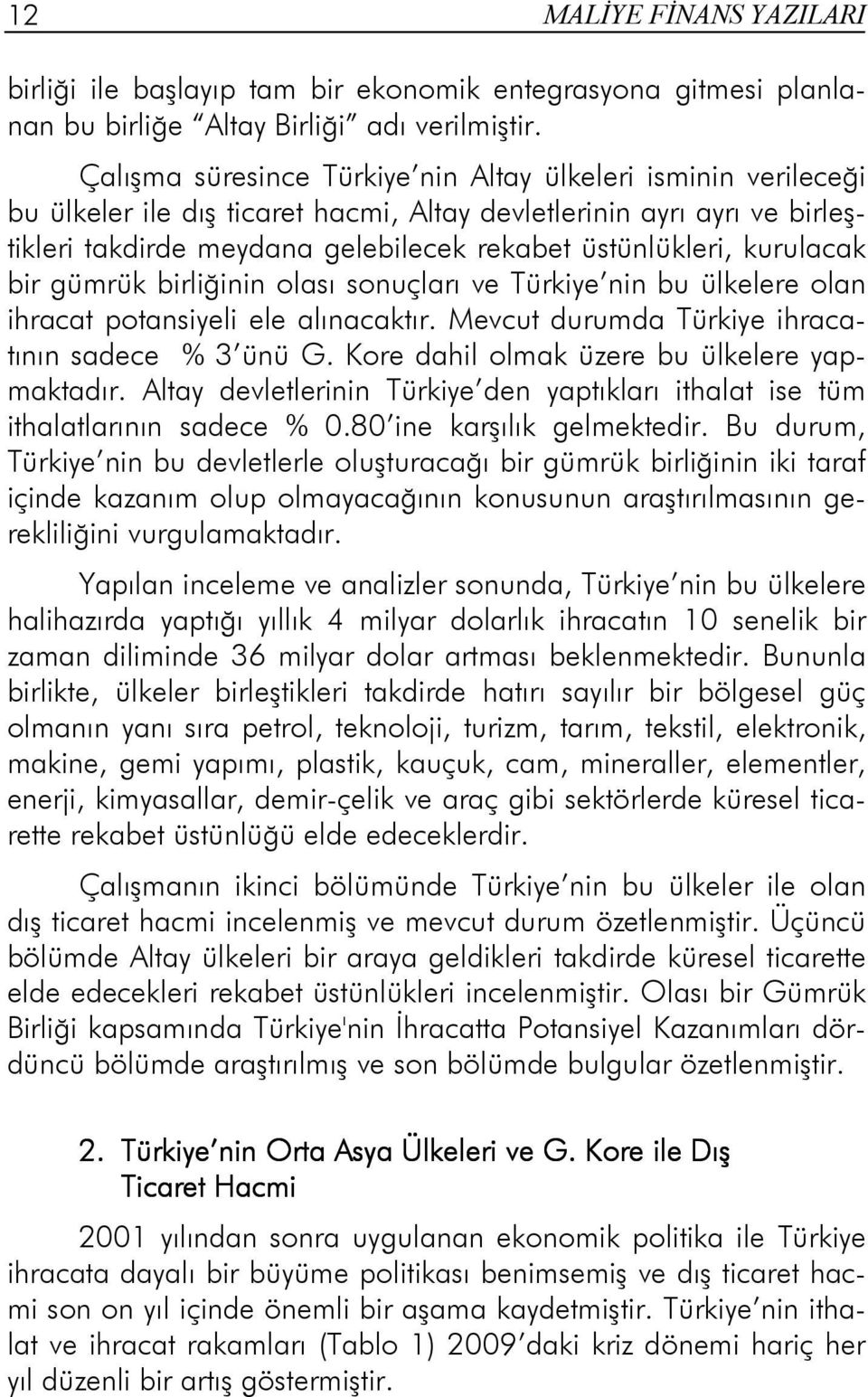 kurulacak bir gümrük birliğinin olası sonuçları ve Türkiye nin bu ülkelere olan ihracat potansiyeli ele alınacaktır. Mevcut durumda Türkiye ihracatının sadece % 3 ünü G.