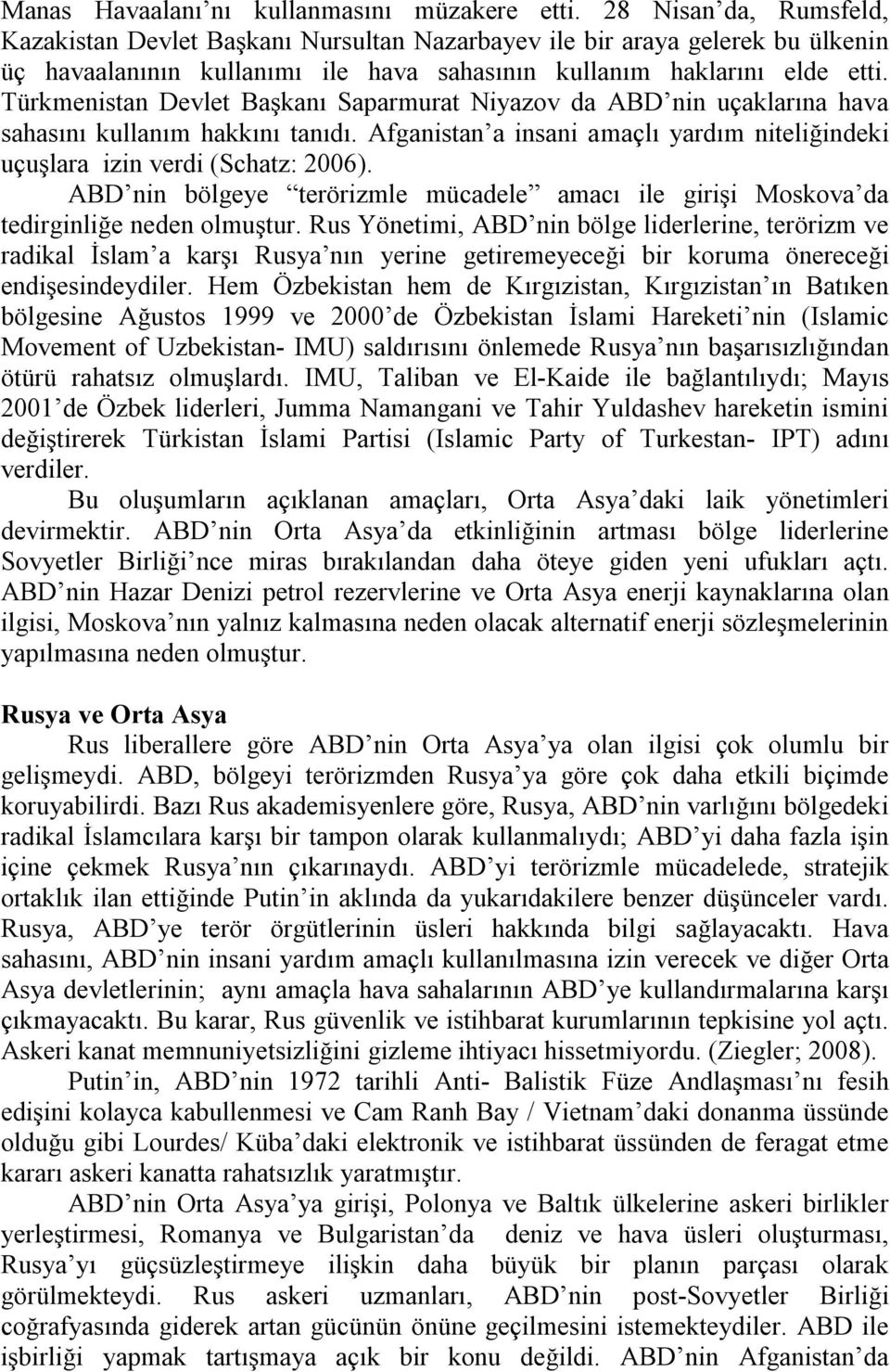 Türkmenistan Devlet Başkanı Saparmurat Niyazov da ABD nin uçaklarına hava sahasını kullanım hakkını tanıdı. Afganistan a insani amaçlı yardım niteliğindeki uçuşlara izin verdi (Schatz: 2006).