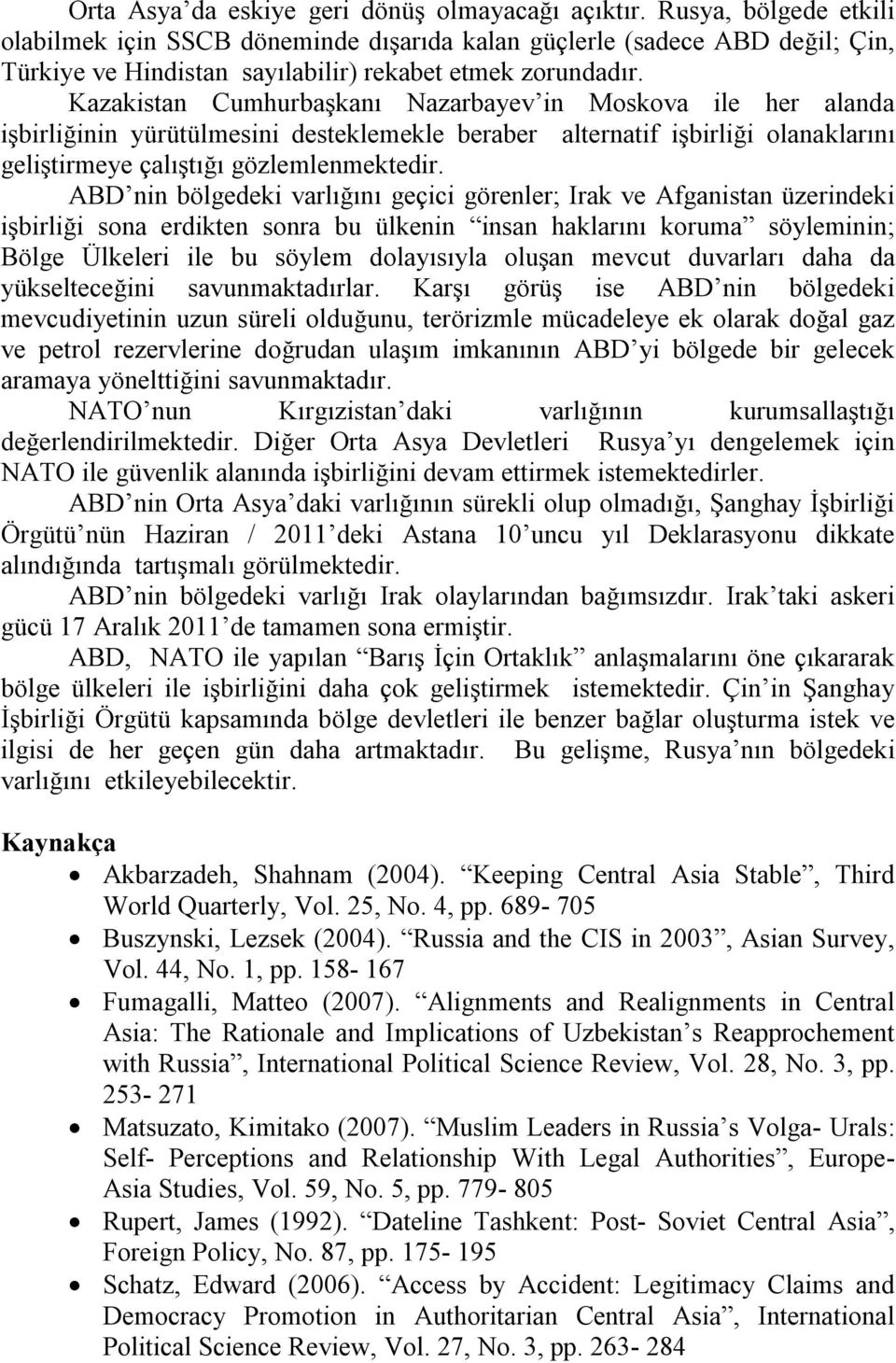 Kazakistan Cumhurbaşkanı Nazarbayev in Moskova ile her alanda işbirliğinin yürütülmesini desteklemekle beraber alternatif işbirliği olanaklarını geliştirmeye çalıştığı gözlemlenmektedir.