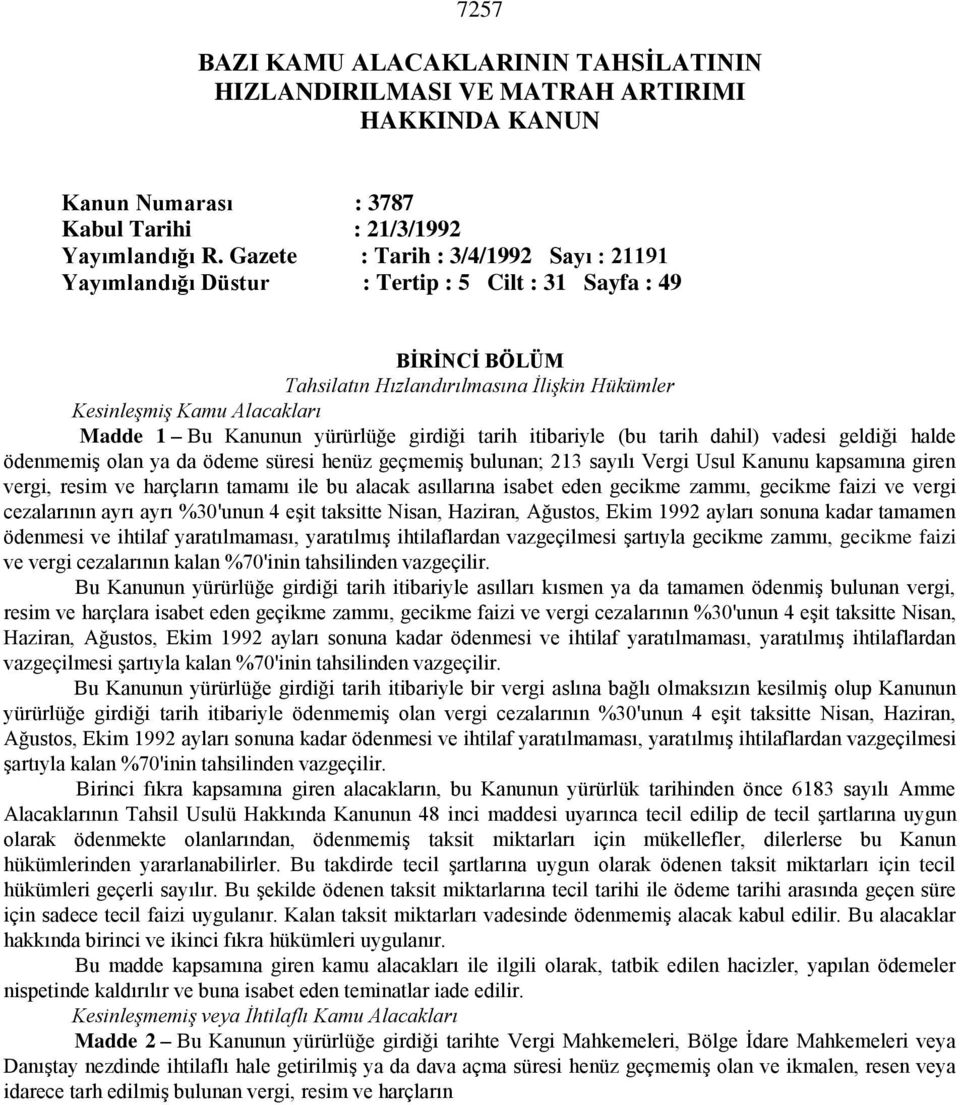 yürürlüğe girdiği tarih itibariyle (bu tarih dahil) vadesi geldiği halde ödenmemiş olan ya da ödeme süresi henüz geçmemiş bulunan; 213 sayılı Vergi Usul Kanunu kapsamına giren vergi, resim ve