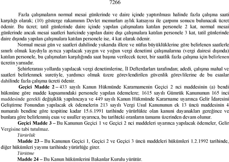 Bu ücret; tatil günlerinde daire içinde yapılan çalışmalara katılan personele 2 kat, normal mesai günlerinde ancak mesai saatleri haricinde yapılan daire dışı çalışmalara katılan personele 3 kat,