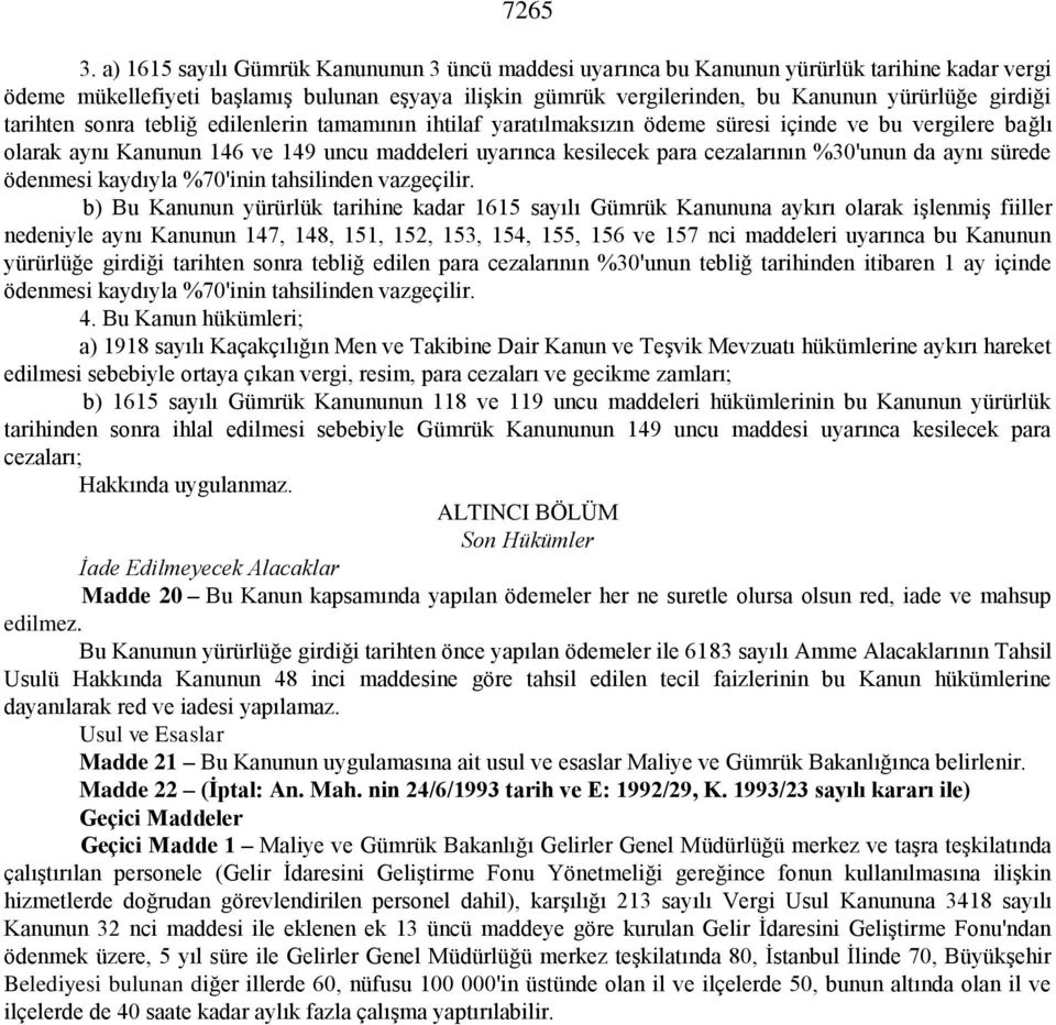 tarihten sonra tebliğ edilenlerin tamamının ihtilaf yaratılmaksızın ödeme süresi içinde ve bu vergilere bağlı olarak aynı Kanunun 146 ve 149 uncu maddeleri uyarınca kesilecek para cezalarının