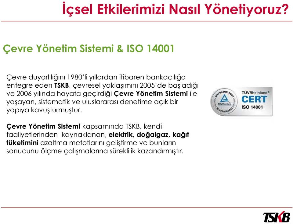 2005 de başladığı ve 2006 yılında hayata geçirdiği Çevre Yönetim Sistemi ile yaşayan, sistematik ve uluslararası denetime açık bir