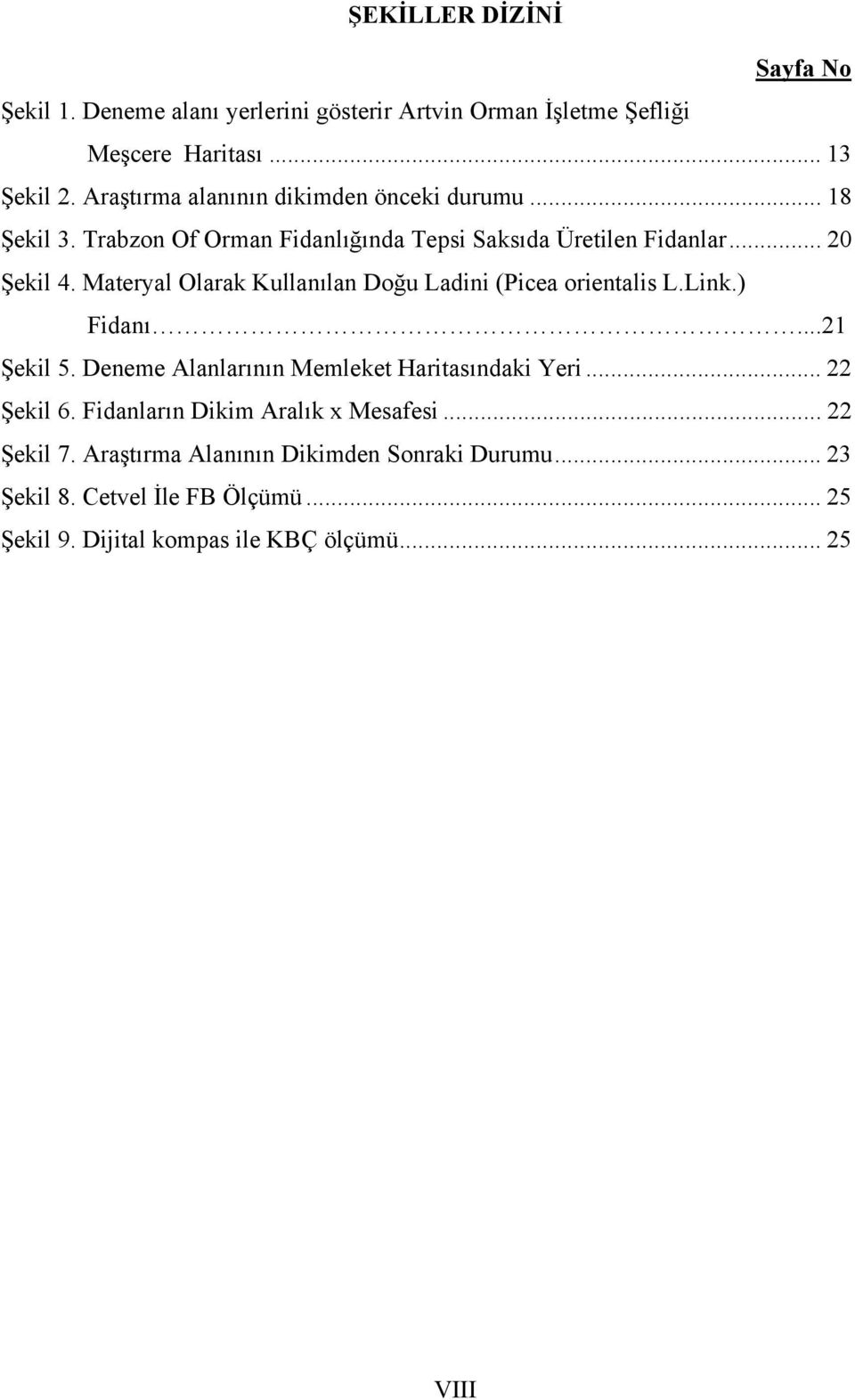 Materyal Olarak Kullanılan Doğu Ladini (Picea orientalis L.Link.) Fidanı...21 Şekil 5. Deneme Alanlarının Memleket Haritasındaki Yeri... 22 Şekil 6.