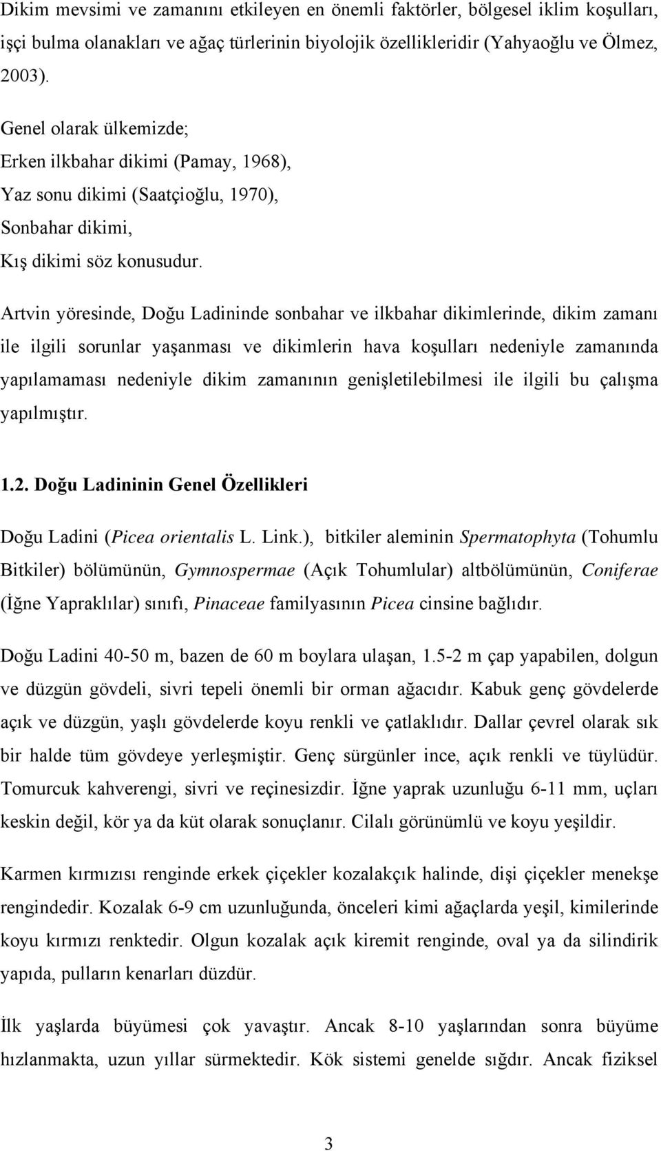 Artvin yöresinde, Doğu Ladininde sonbahar ve ilkbahar dikimlerinde, dikim zamanı ile ilgili sorunlar yaşanması ve dikimlerin hava koşulları nedeniyle zamanında yapılamaması nedeniyle dikim zamanının