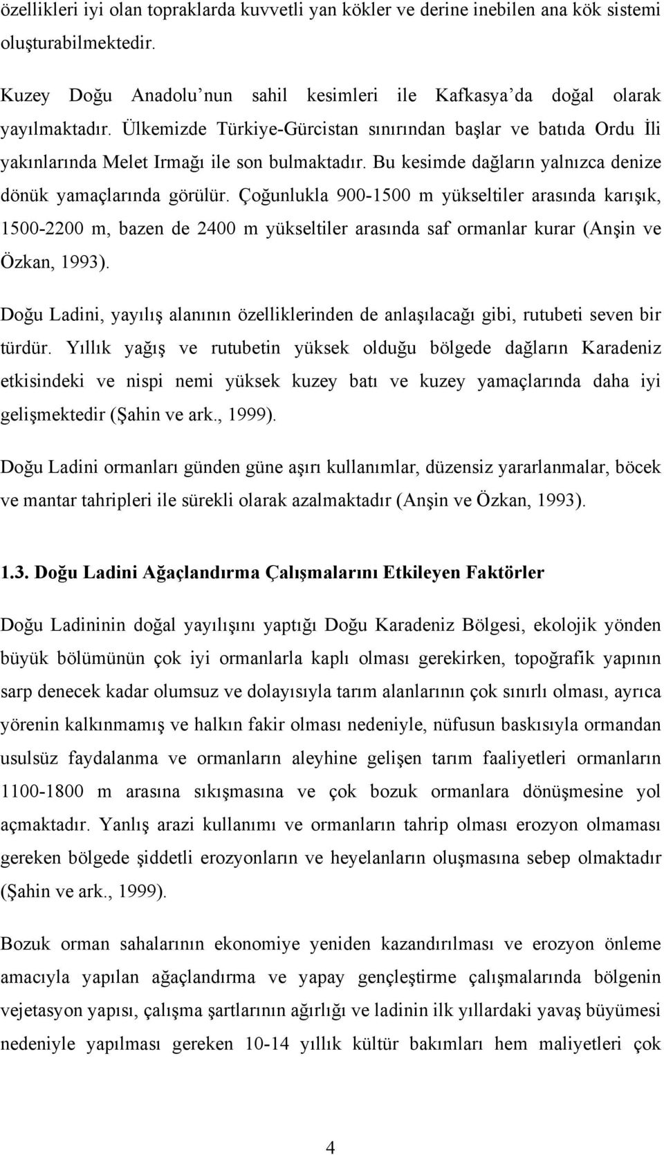 Çoğunlukla 900-1500 m yükseltiler arasında karışık, 1500-2200 m, bazen de 2400 m yükseltiler arasında saf ormanlar kurar (Anşin ve Özkan, 1993).