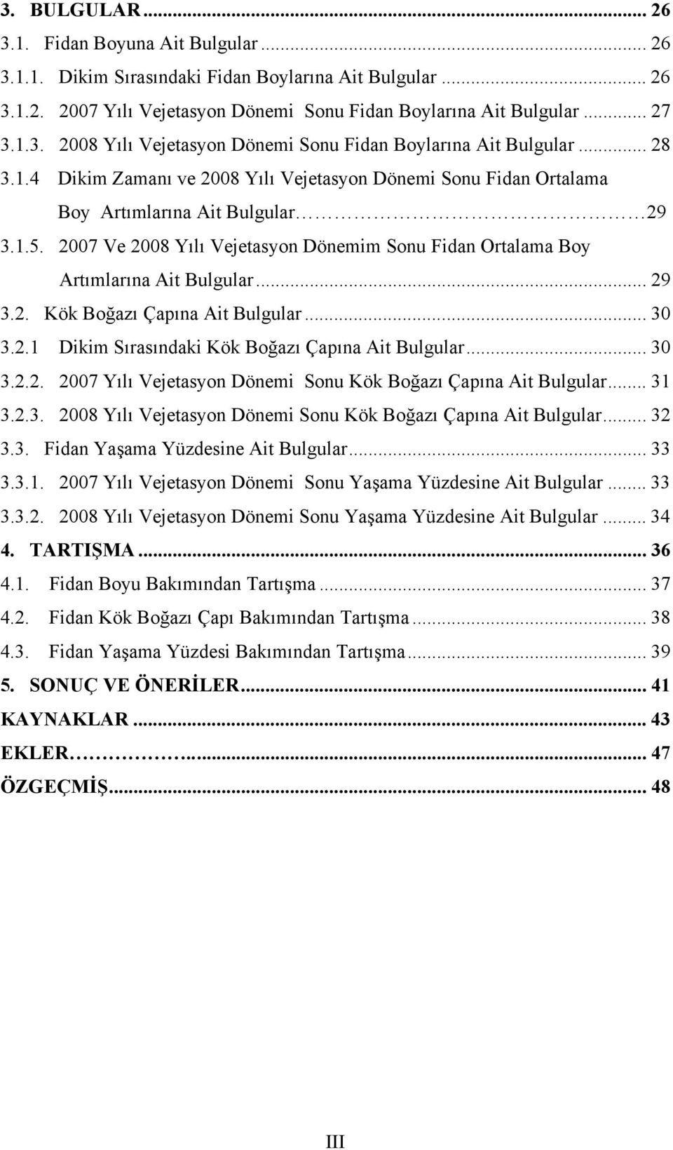 2007 Ve 2008 Yılı Vejetasyon Dönemim Sonu Fidan Ortalama Boy Artımlarına Ait Bulgular... 29 3.2. Kök Boğazı Çapına Ait Bulgular... 30 3.2.1 Dikim Sırasındaki Kök Boğazı Çapına Ait Bulgular... 30 3.2.2. 2007 Yılı Vejetasyon Dönemi Sonu Kök Boğazı Çapına Ait Bulgular.