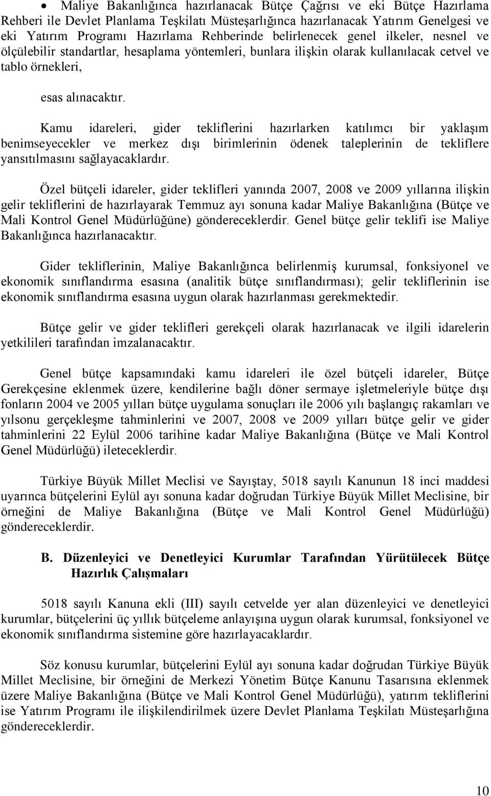 Kamu idareleri, gider tekliflerini hazırlarken katılımcı bir yaklaşım benimseyecekler ve merkez dışı birimlerinin ödenek taleplerinin de tekliflere yansıtılmasını sağlayacaklardır.