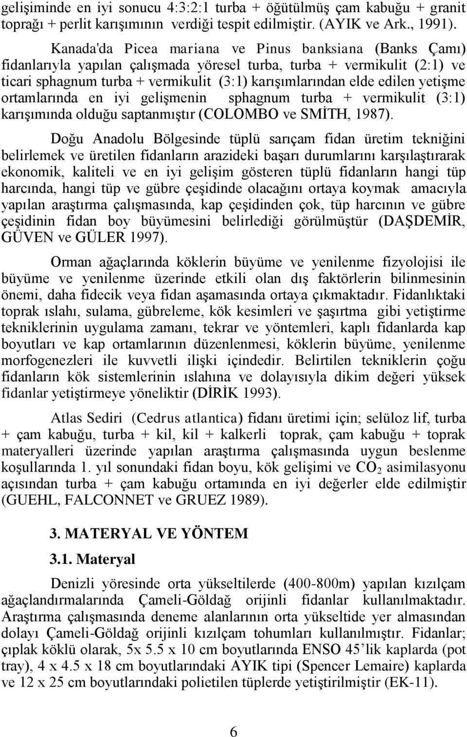 yetişme ortamlarında en iyi gelişmenin sphagnum turba + vermikulit (3:1) karışımında olduğu saptanmıştır (COLOMBO ve SMİTH, 1987).