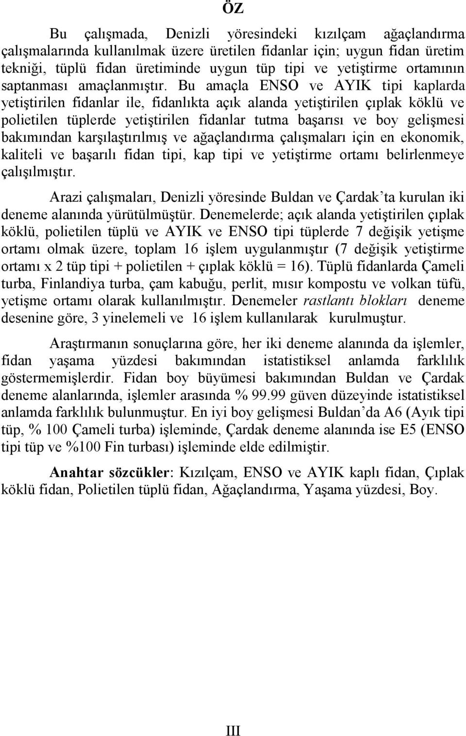 Bu amaçla ENSO ve AYIK tipi kaplarda yetiştirilen fidanlar ile, fidanlıkta açık alanda yetiştirilen çıplak köklü ve polietilen tüplerde yetiştirilen fidanlar tutma başarısı ve boy gelişmesi