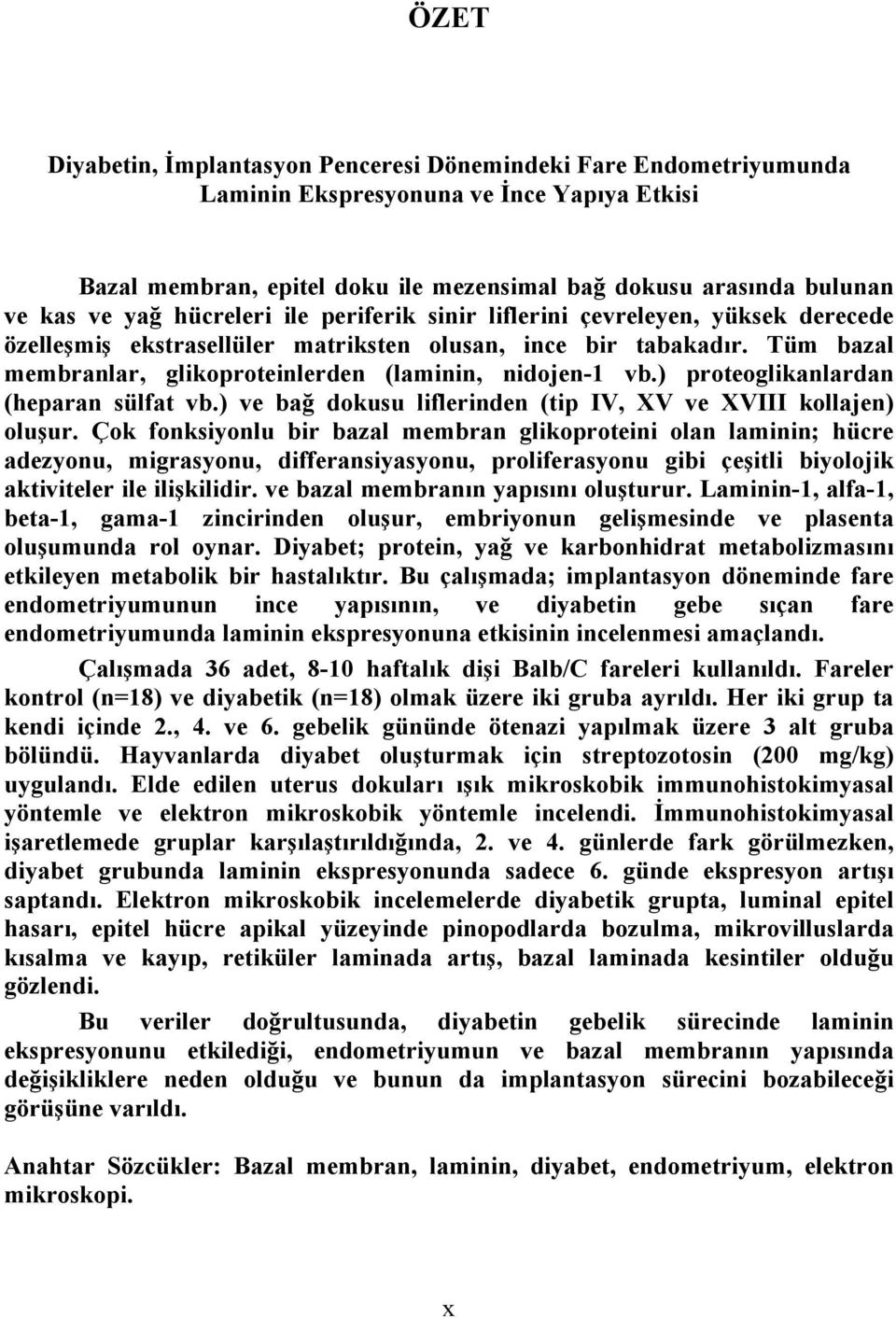 Tüm bazal membranlar, glikoproteinlerden (laminin, nidojen-1 vb.) proteoglikanlardan (heparan sülfat vb.) ve bağ dokusu liflerinden (tip IV, XV ve XVIII kollajen) oluşur.