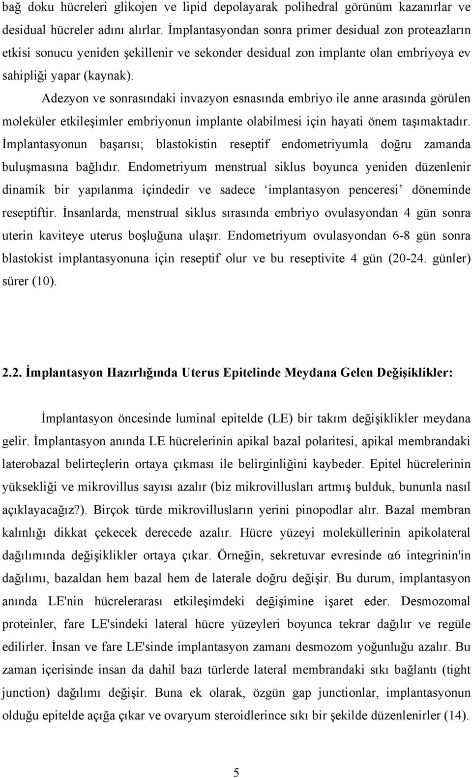 Adezyon ve sonrasındaki invazyon esnasında embriyo ile anne arasında görülen moleküler etkileşimler embriyonun implante olabilmesi için hayati önem taşımaktadır.