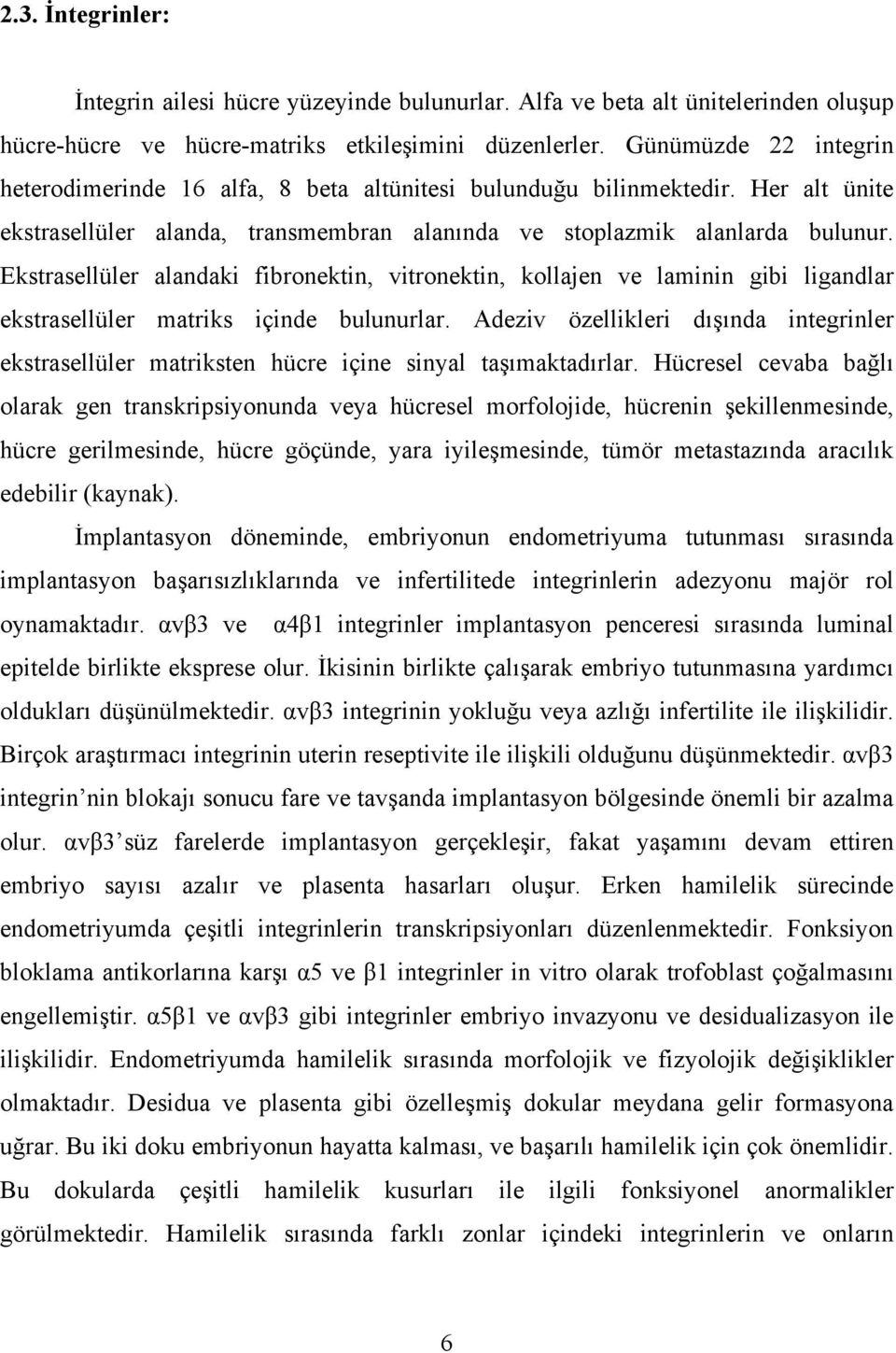 Ekstrasellüler alandaki fibronektin, vitronektin, kollajen ve laminin gibi ligandlar ekstrasellüler matriks içinde bulunurlar.