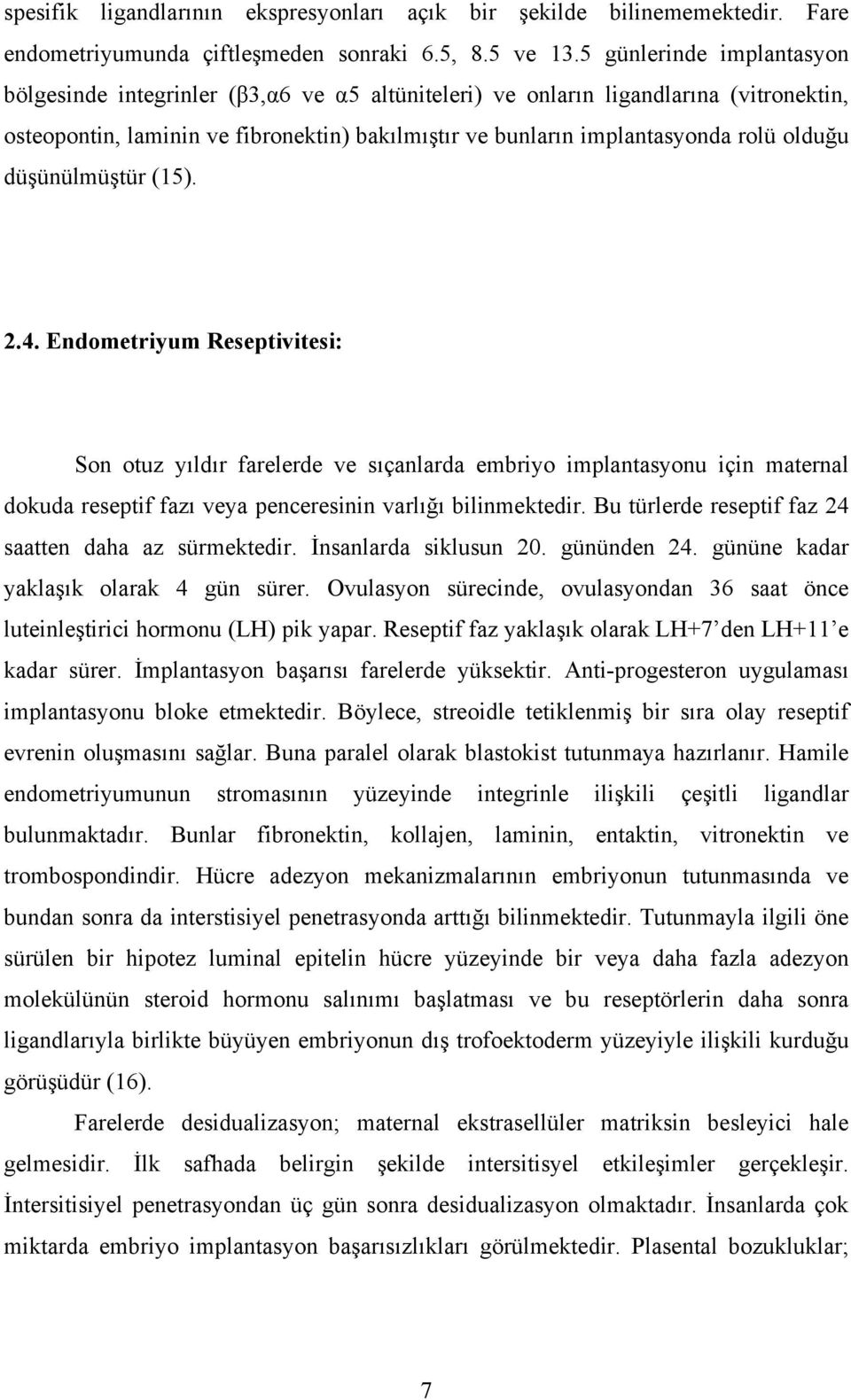 olduğu düşünülmüştür (15). 2.4. Endometriyum Reseptivitesi: Son otuz yıldır farelerde ve sıçanlarda embriyo implantasyonu için maternal dokuda reseptif fazı veya penceresinin varlığı bilinmektedir.