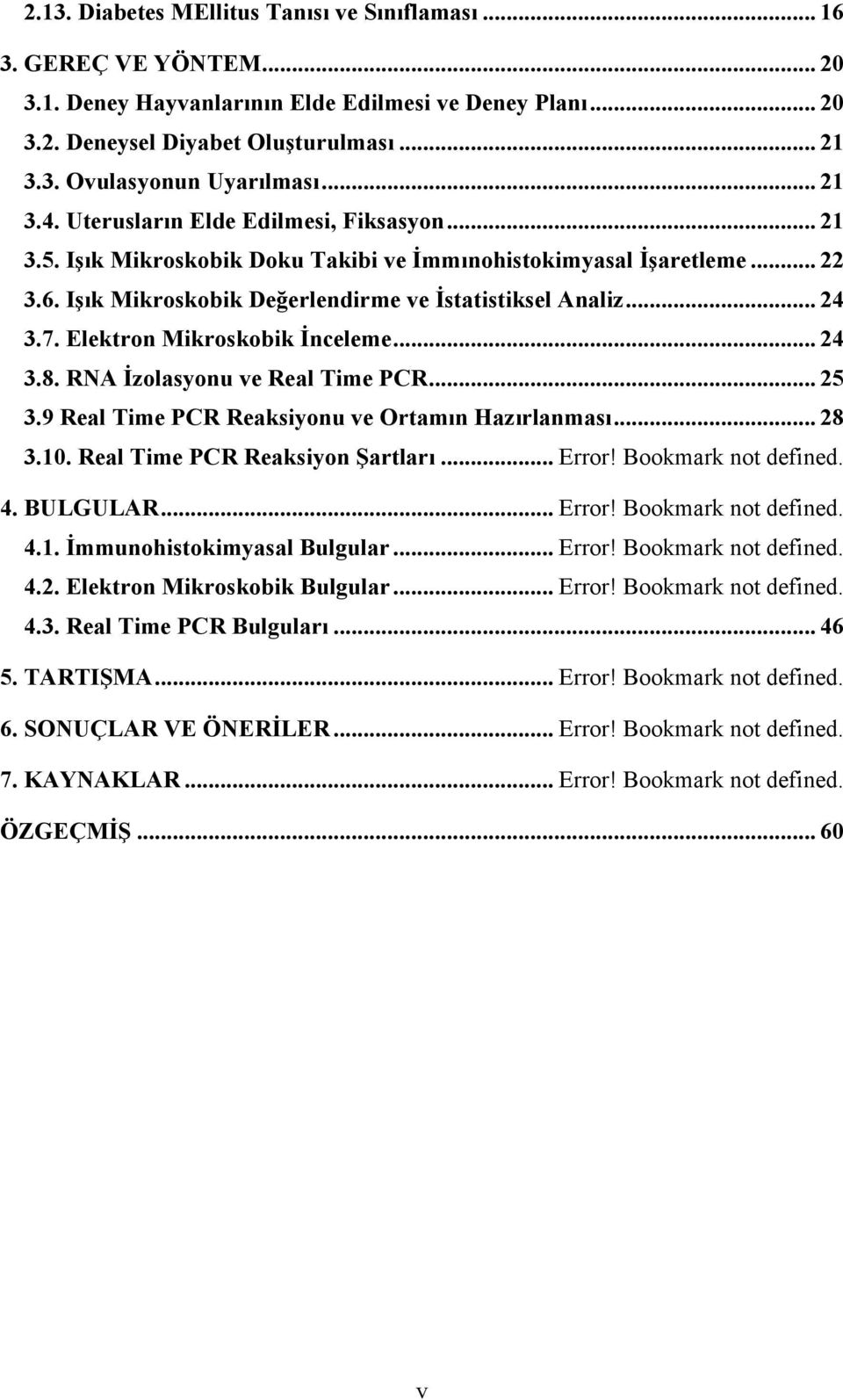 Elektron Mikroskobik İnceleme... 24 3.8. RNA İzolasyonu ve Real Time PCR... 25 3.9 Real Time PCR Reaksiyonu ve Ortamın Hazırlanması... 28 3.10. Real Time PCR Reaksiyon Şartları... Error!