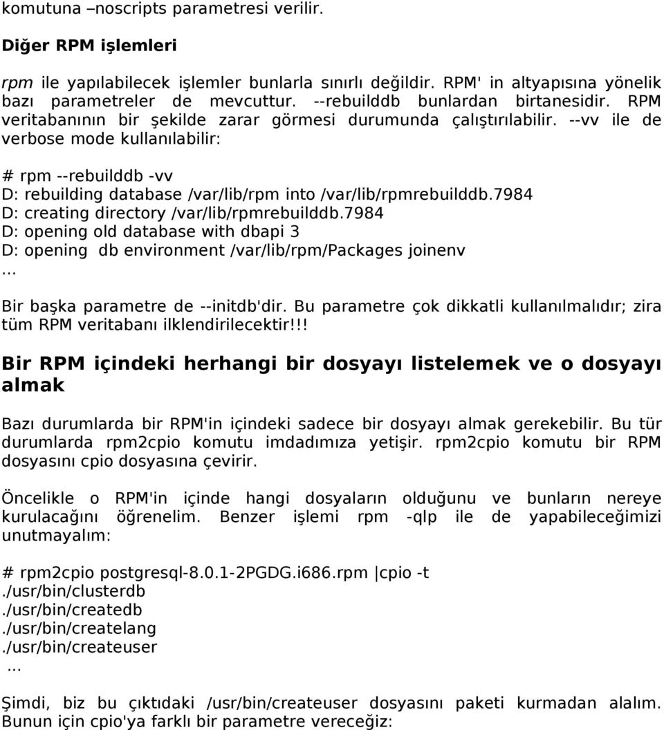 --vv ile de verbose mode kullanılabilir: # rpm --rebuilddb -vv D: rebuilding database /var/lib/rpm into /var/lib/rpmrebuilddb.7984 D: creating directory /var/lib/rpmrebuilddb.