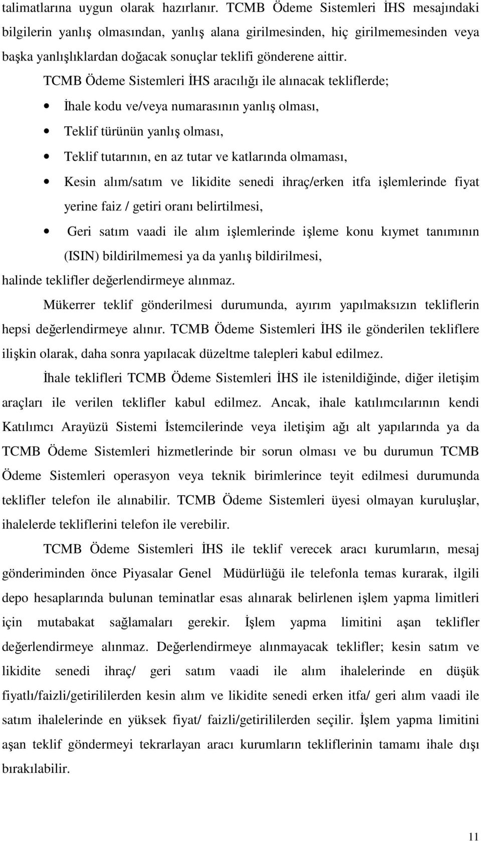 TCMB Ödeme Sistemleri İHS aracılığı ile alınacak tekliflerde; İhale kodu ve/veya numarasının yanlış olması, Teklif türünün yanlış olması, Teklif tutarının, en az tutar ve katlarında olmaması, Kesin