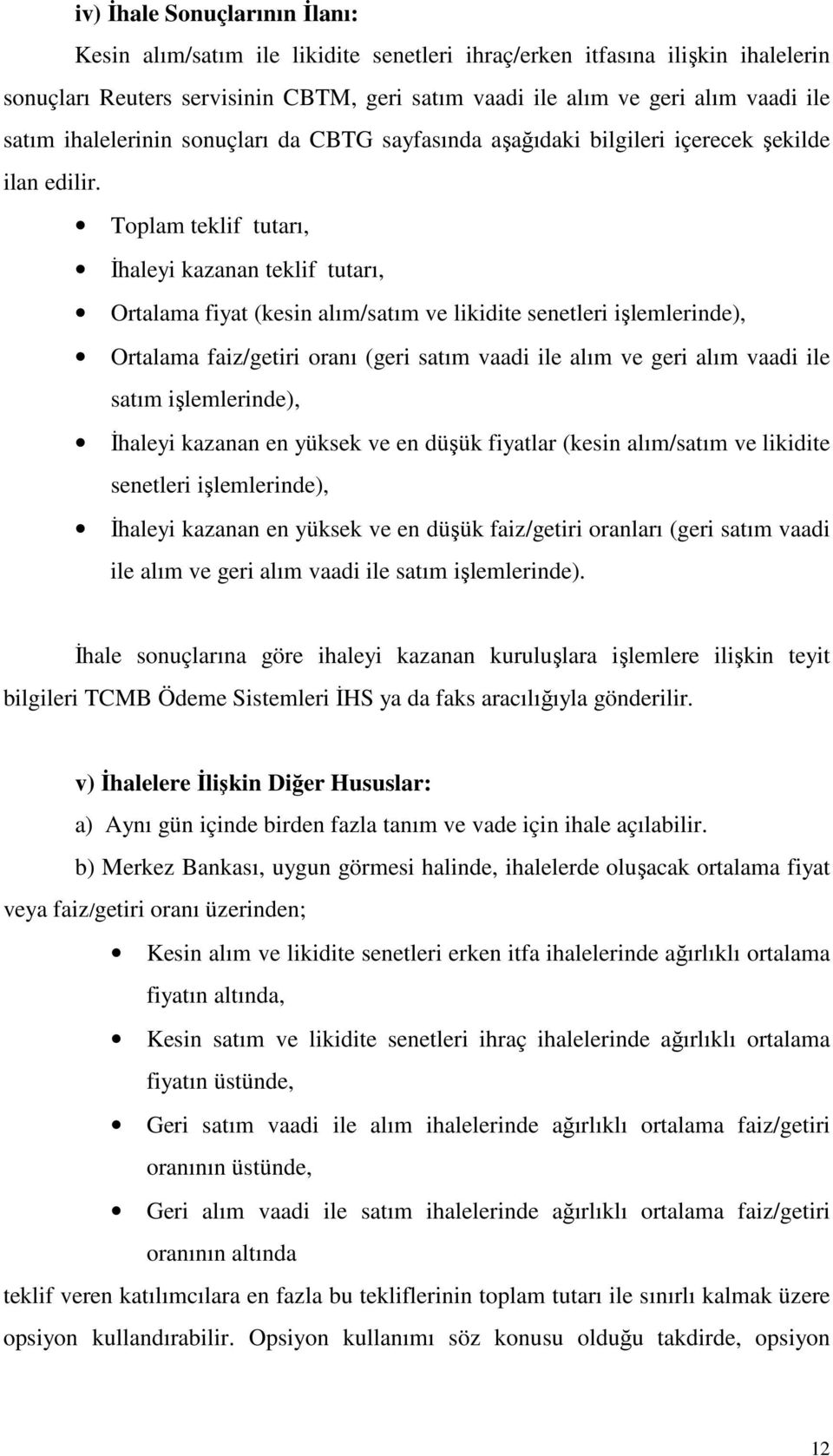 Toplam teklif tutarı, İhaleyi kazanan teklif tutarı, Ortalama fiyat (kesin alım/satım ve likidite senetleri işlemlerinde), Ortalama faiz/getiri oranı (geri satım vaadi ile alım ve geri alım vaadi ile