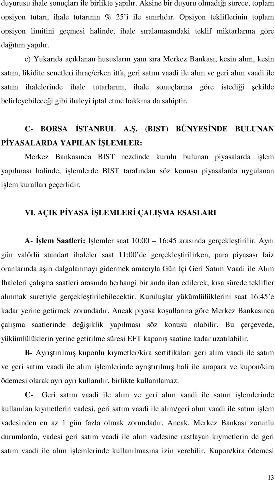 c) Yukarıda açıklanan hususların yanı sıra Merkez Bankası, kesin alım, kesin satım, likidite senetleri ihraç/erken itfa, geri satım vaadi ile alım ve geri alım vaadi ile satım ihalelerinde ihale