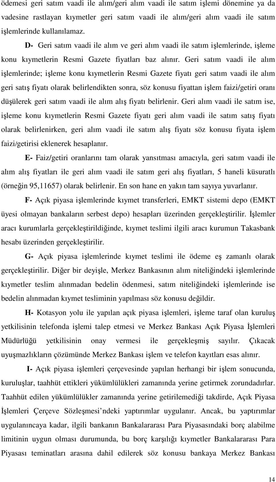 Geri satım vaadi ile alım işlemlerinde; işleme konu kıymetlerin Resmi Gazete fiyatı geri satım vaadi ile alım geri satış fiyatı olarak belirlendikten sonra, söz konusu fiyattan işlem faizi/getiri