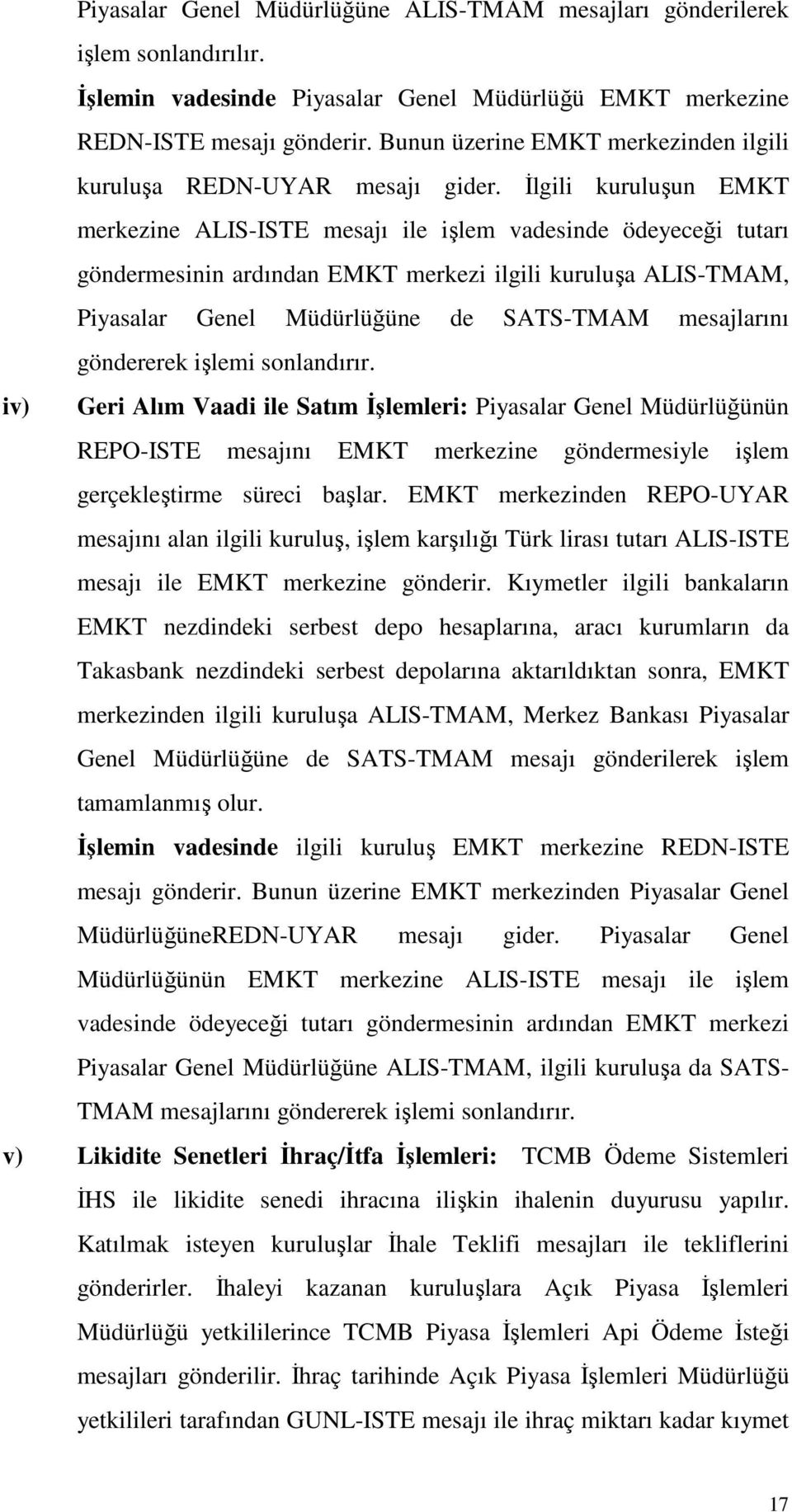 İlgili kuruluşun EMKT merkezine ALIS-ISTE mesajı ile işlem vadesinde ödeyeceği tutarı göndermesinin ardından EMKT merkezi ilgili kuruluşa ALIS-TMAM, Piyasalar Genel Müdürlüğüne de SATS-TMAM