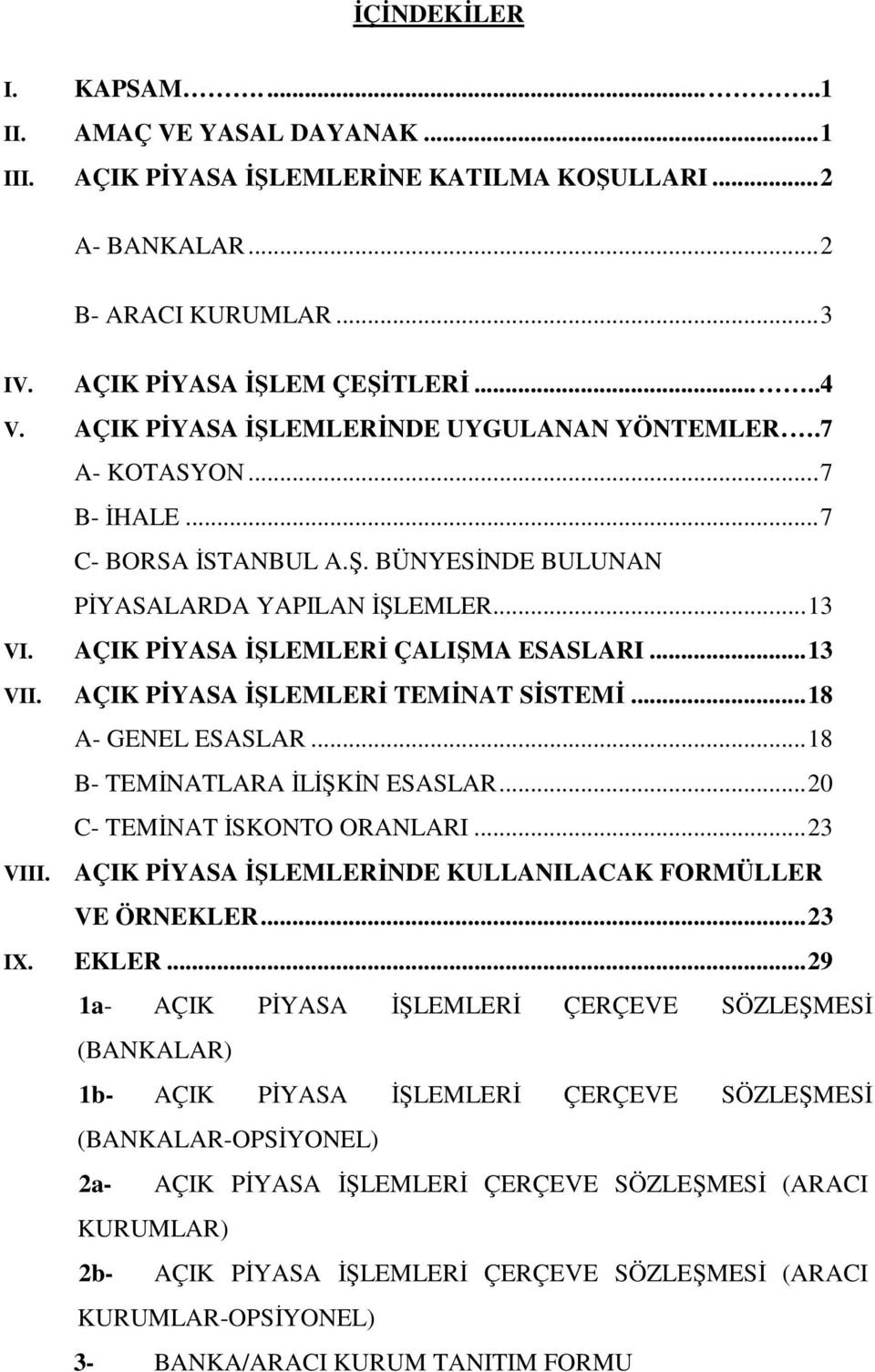 .. 13 VII. AÇIK PİYASA İŞLEMLERİ TEMİNAT SİSTEMİ... 18 A- GENEL ESASLAR... 18 B- TEMİNATLARA İLİŞKİN ESASLAR... 20 C- TEMİNAT İSKONTO ORANLARI... 23 VIII.