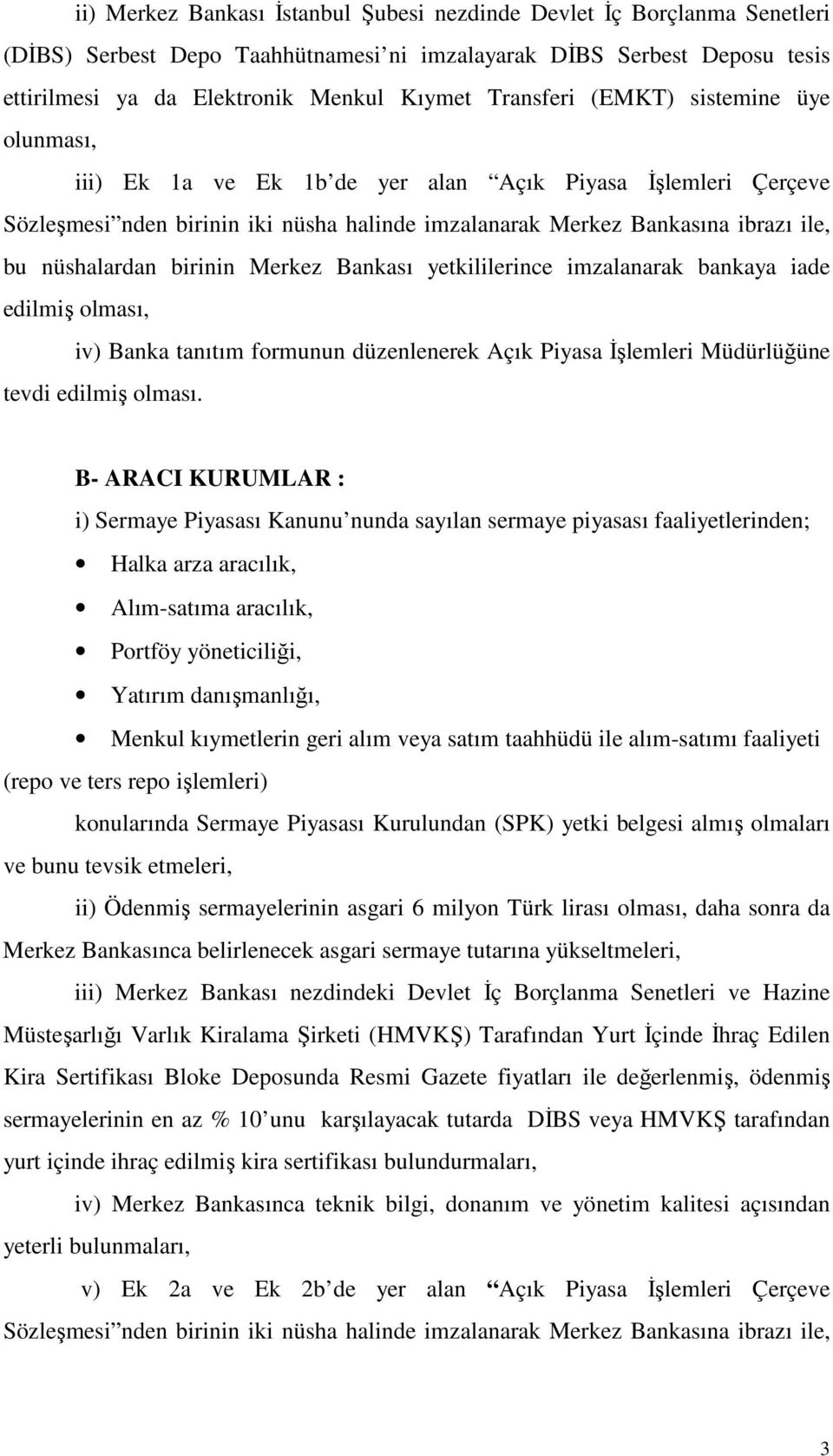 nüshalardan birinin Merkez Bankası yetkililerince imzalanarak bankaya iade edilmiş olması, iv) Banka tanıtım formunun düzenlenerek Açık Piyasa İşlemleri Müdürlüğüne tevdi edilmiş olması.