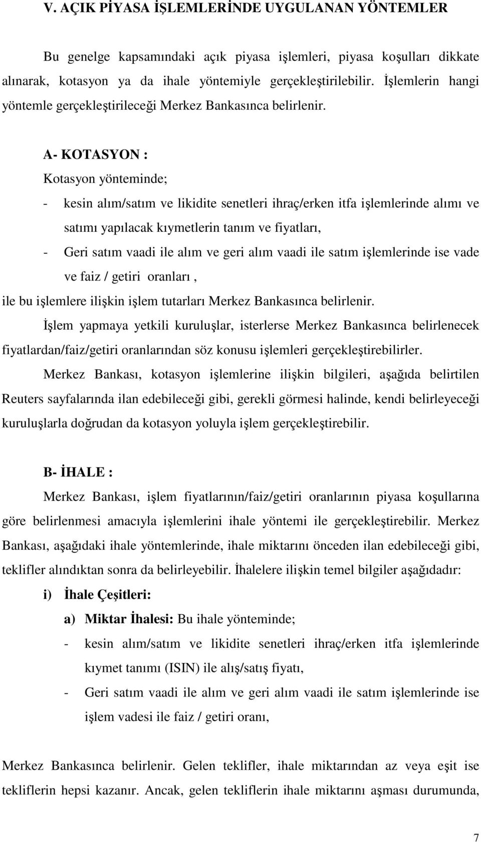 A- KOTASYON : Kotasyon yönteminde; - kesin alım/satım ve likidite senetleri ihraç/erken itfa işlemlerinde alımı ve satımı yapılacak kıymetlerin tanım ve fiyatları, - Geri satım vaadi ile alım ve geri