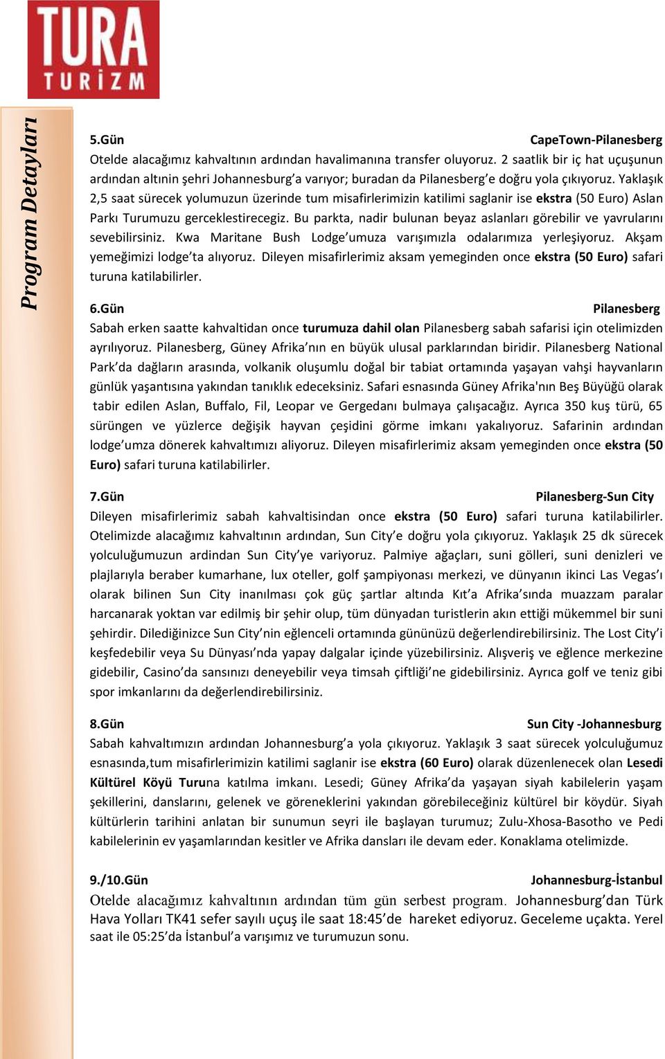 Yaklaşık 2,5 saat sürecek yolumuzun üzerinde tum misafirlerimizin katilimi saglanir ise ekstra (50 Euro) Aslan Parkı Turumuzu gerceklestirecegiz.