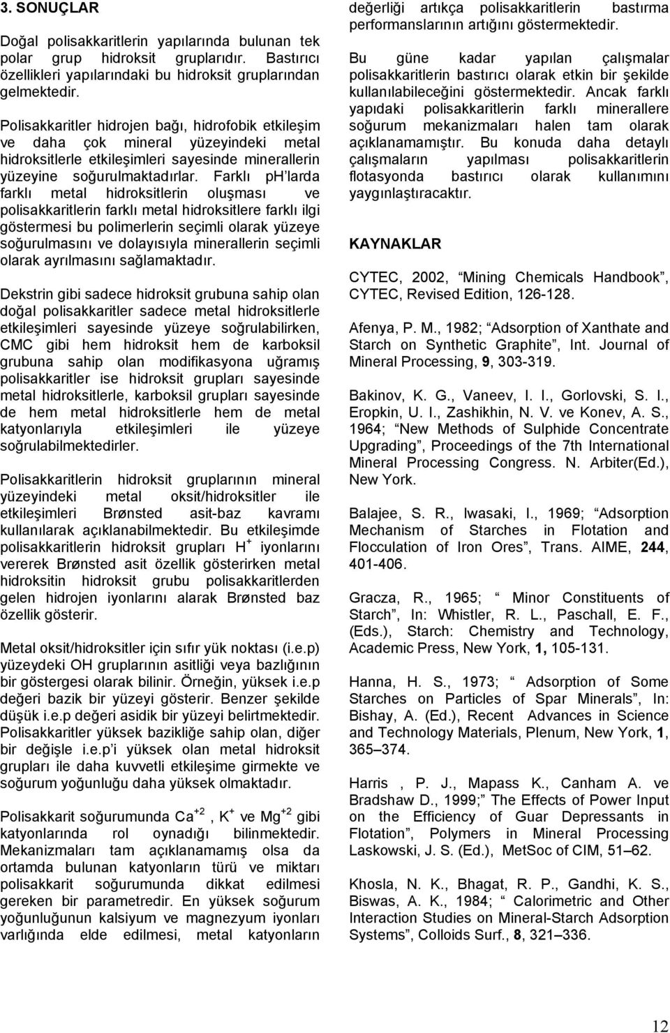 Farklı p larda farklı metal hidroksitlerin oluşması ve polisakkaritlerin farklı metal hidroksitlere farklı ilgi göstermesi bu polimerlerin seçimli olarak yüzeye soğurulmasını ve dolayısıyla