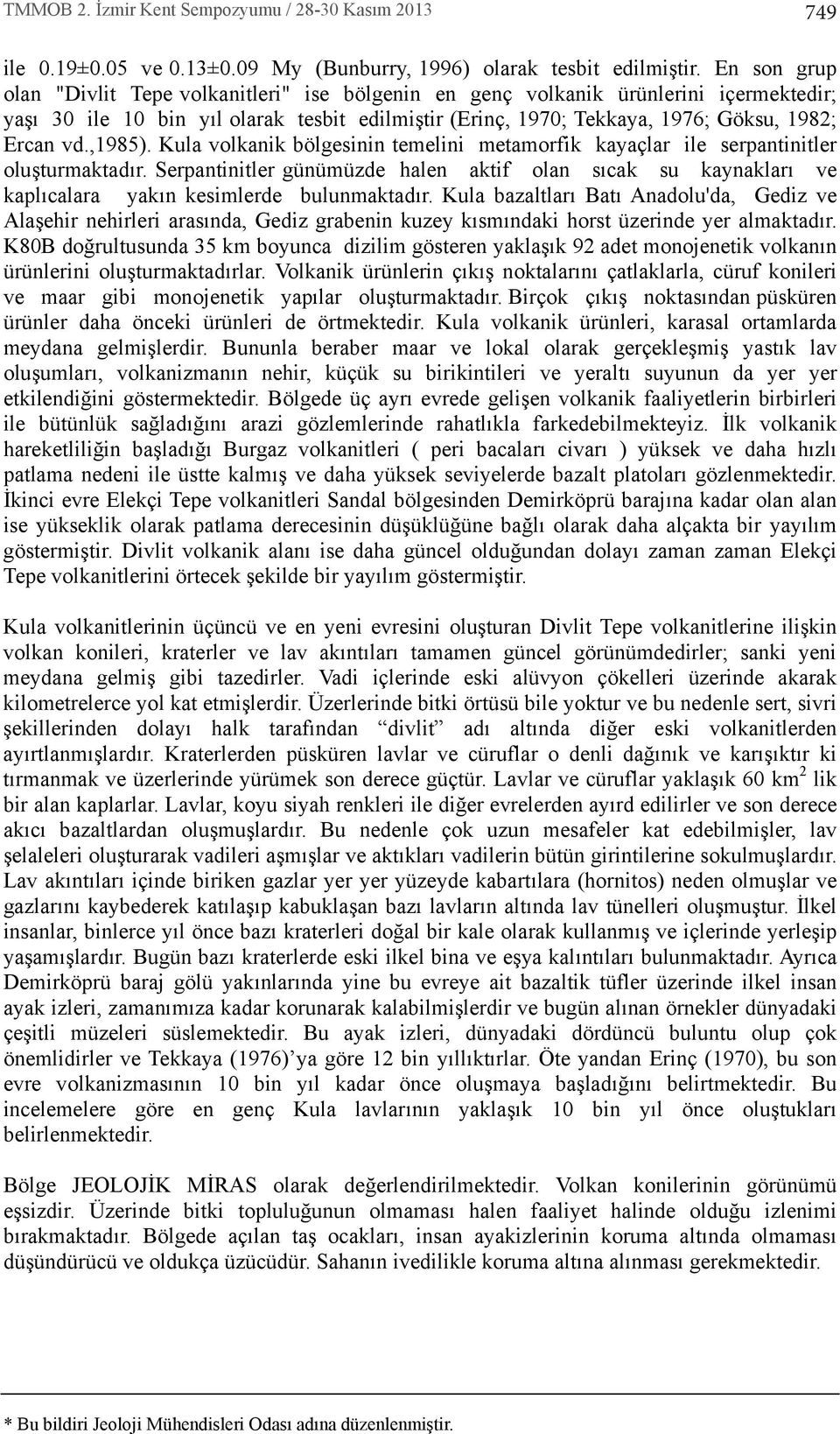 ,1985). Kula volkanik bölgesinin temelini metamorfik kayaçlar ile serpantinitler oluşturmaktad r.