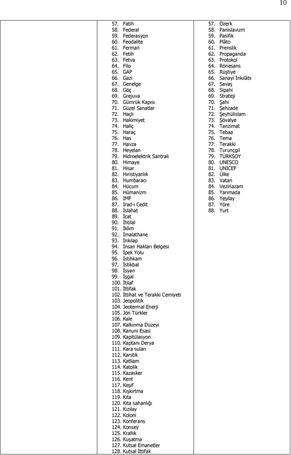 Islahat 89. İcat 90. İhtilal 91. İklim 92. İmalathane 93. İnkılap 94. İnsan Hakları Belgesi 95. İpek Yolu 96. İstihkam 97. İstikbal 98. İsyan 99. İşgal 100. İtilaf 101. İttifak 102.