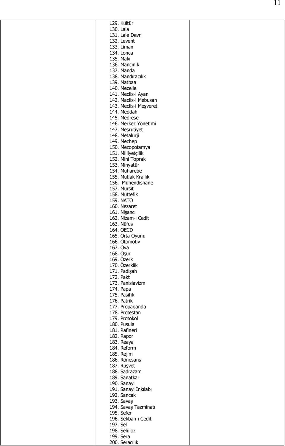 Mutlak Krallık 156. Mühendishane 157. Mürşit 158. Müttefik 159. NATO 160. Nezaret 161. Nişancı 162. Nizam-ı Cedit 163. Nüfus 164. OECD 165. Orta Oyunu 166. Otomotiv 167. Ova 168. Öşür 169. Özerk 170.