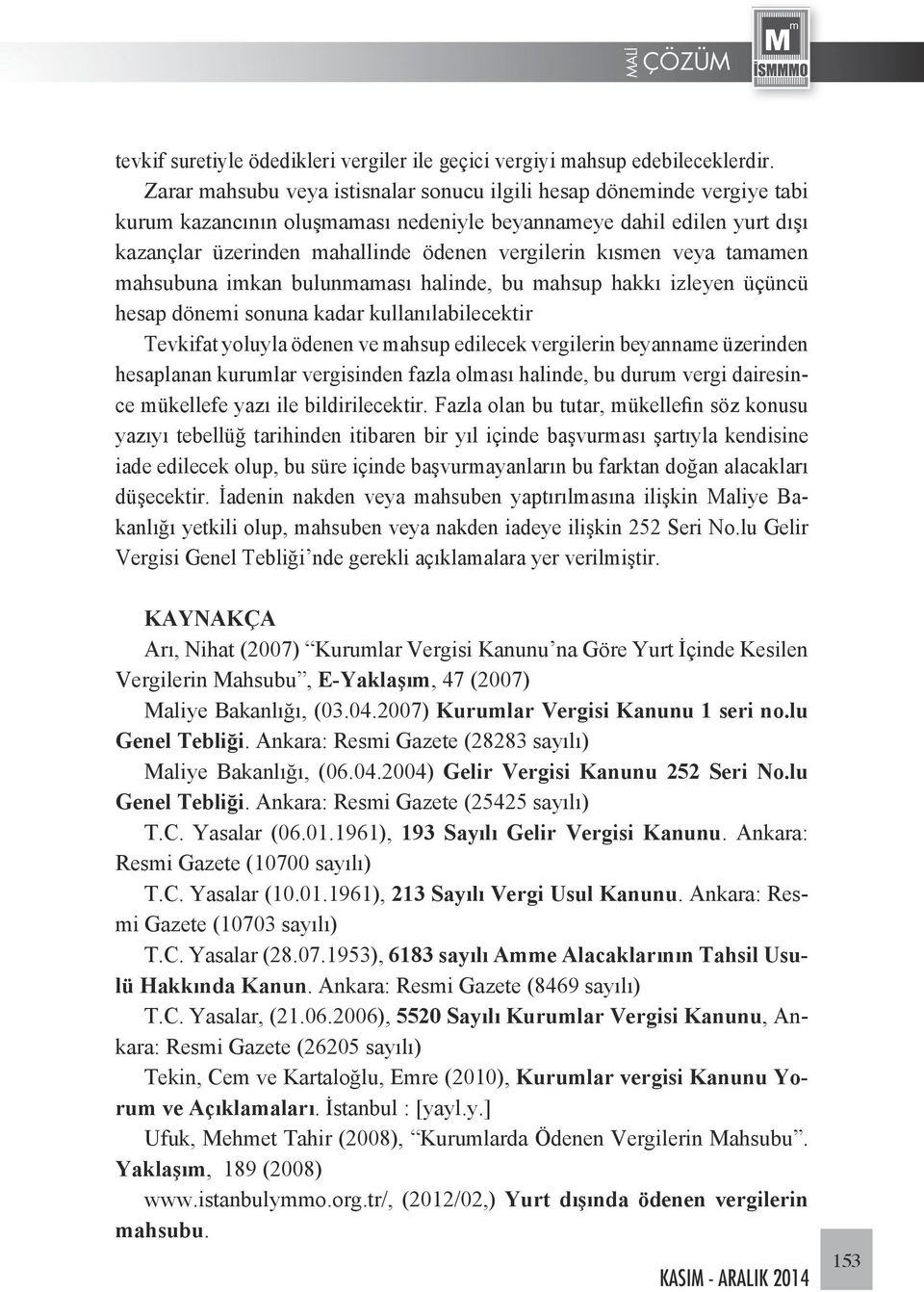 kısmen veya tamamen mahsubuna imkan bulunmaması halinde, bu mahsup hakkı izleyen üçüncü hesap dönemi sonuna kadar kullanılabilecektir Tevkifat yoluyla ödenen ve mahsup edilecek vergilerin beyanname