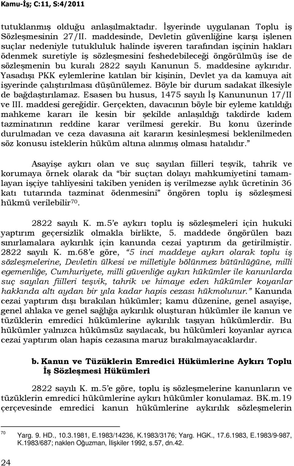 bu kuralı 2822 sayılı Kanunun 5. maddesine aykırıdır. Yasadışı PKK eylemlerine katılan bir kişinin, Devlet ya da kamuya ait işyerinde çalıştırılması düşünülemez.