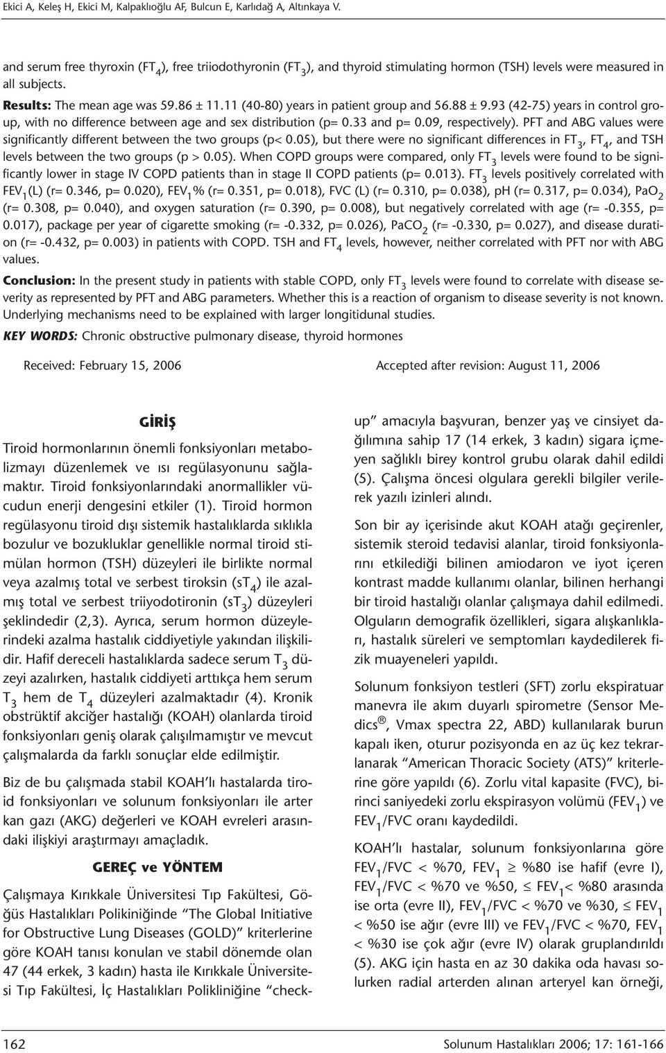 11 (40-80) years in patient group and 56.88 ± 9.93 (42-75) years in control group, with no difference between age and sex distribution (p= 0.33 and p= 0.09, respectively).