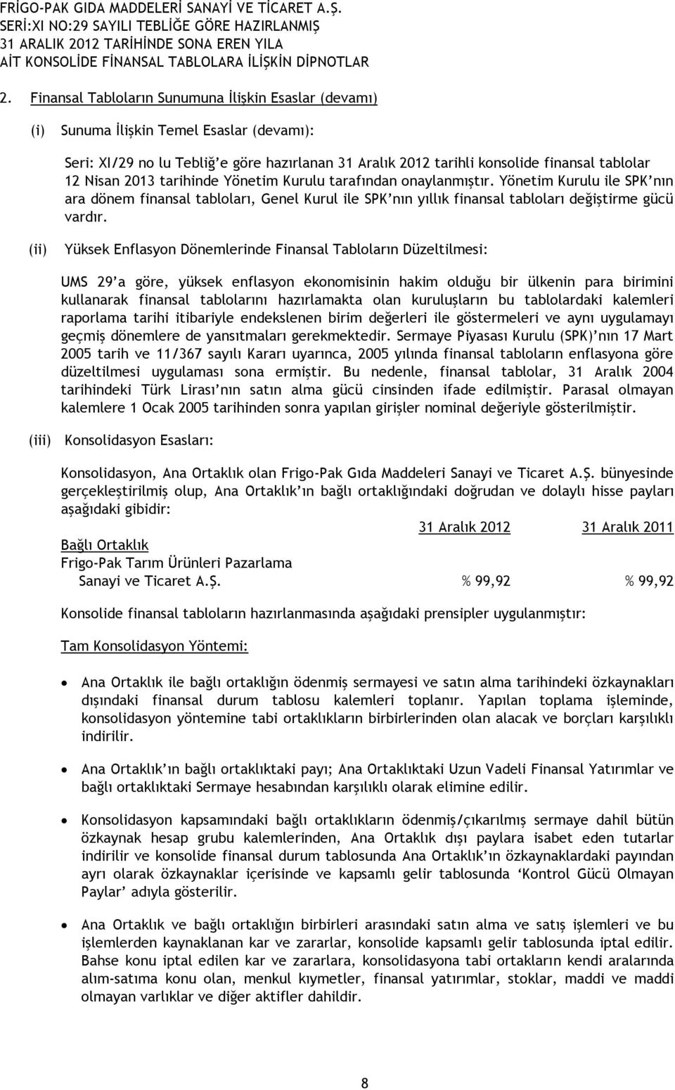 (ii) Yüksek Enflasyon Dönemlerinde Finansal Tabloların Düzeltilmesi: UMS 29 a göre, yüksek enflasyon ekonomisinin hakim olduğu bir ülkenin para birimini kullanarak finansal tablolarını hazırlamakta