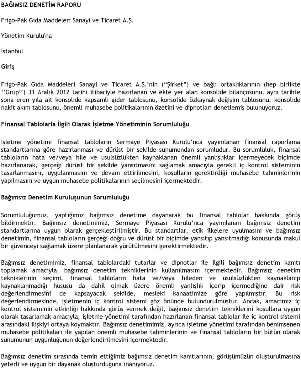 nin ( Şirket ) ve bağlı ortaklıklarının (hep birlikte Grup ) 31 Aralık 2012 tarihi itibariyle hazırlanan ve ekte yer alan konsolide bilançosunu, aynı tarihte sona eren yıla ait konsolide kapsamlı